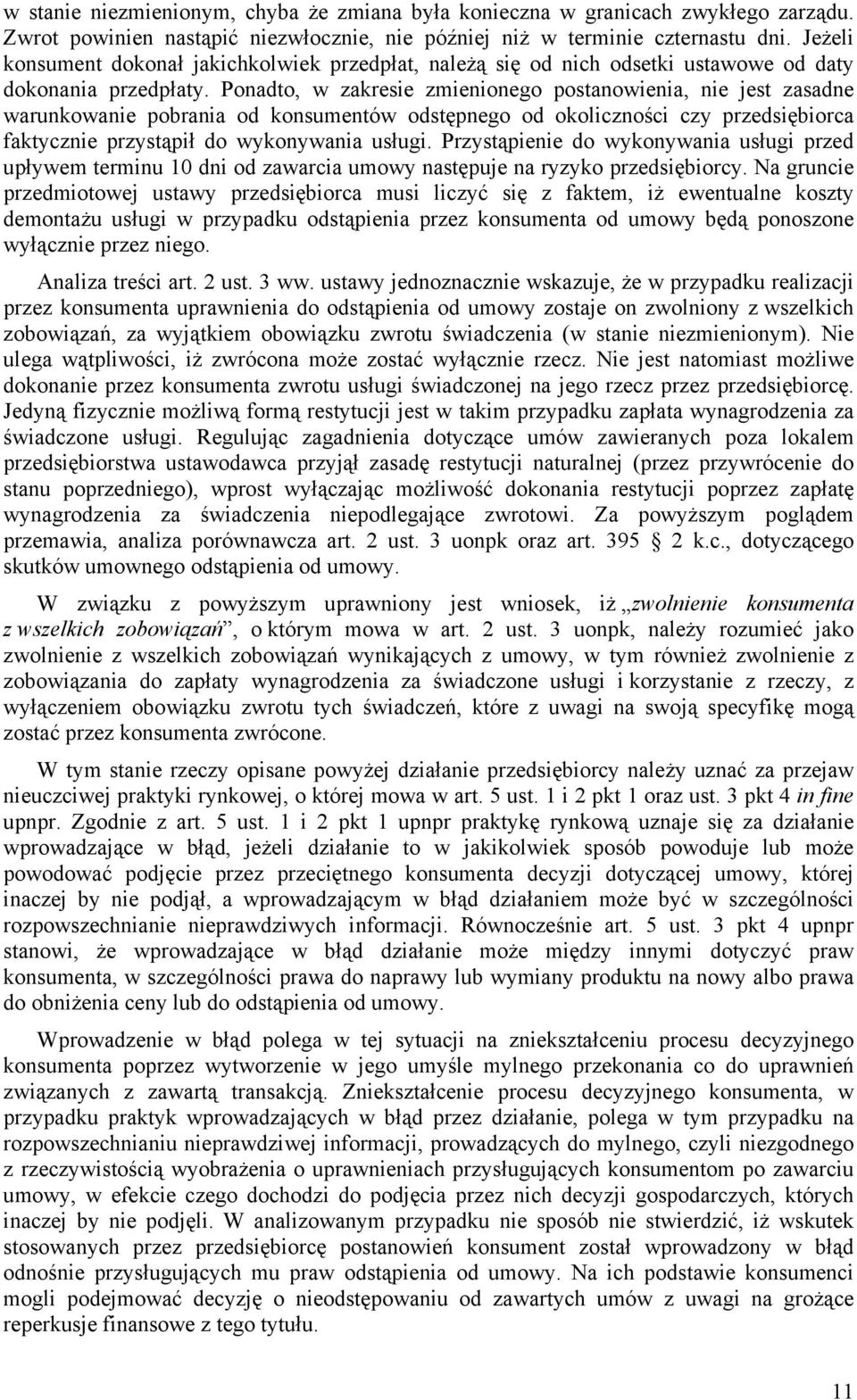 Ponadto, w zakresie zmienionego postanowienia, nie jest zasadne warunkowanie pobrania od konsumentów odstępnego od okoliczności czy przedsiębiorca faktycznie przystąpił do wykonywania usługi.