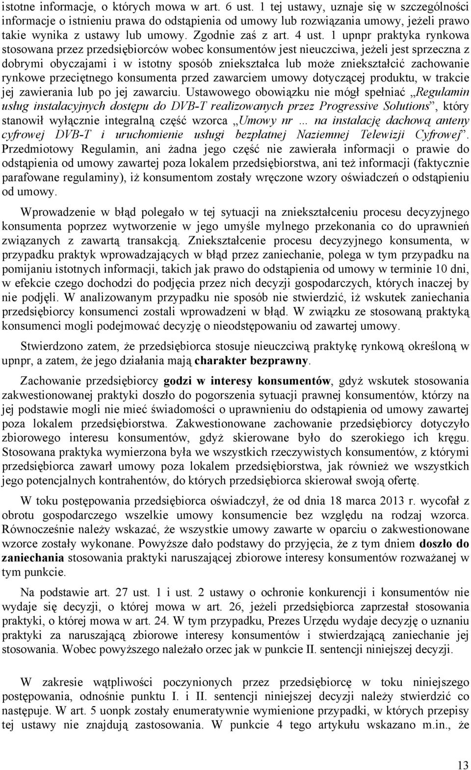 1 upnpr praktyka rynkowa stosowana przez przedsiębiorców wobec konsumentów jest nieuczciwa, jeżeli jest sprzeczna z dobrymi obyczajami i w istotny sposób zniekształca lub może zniekształcić
