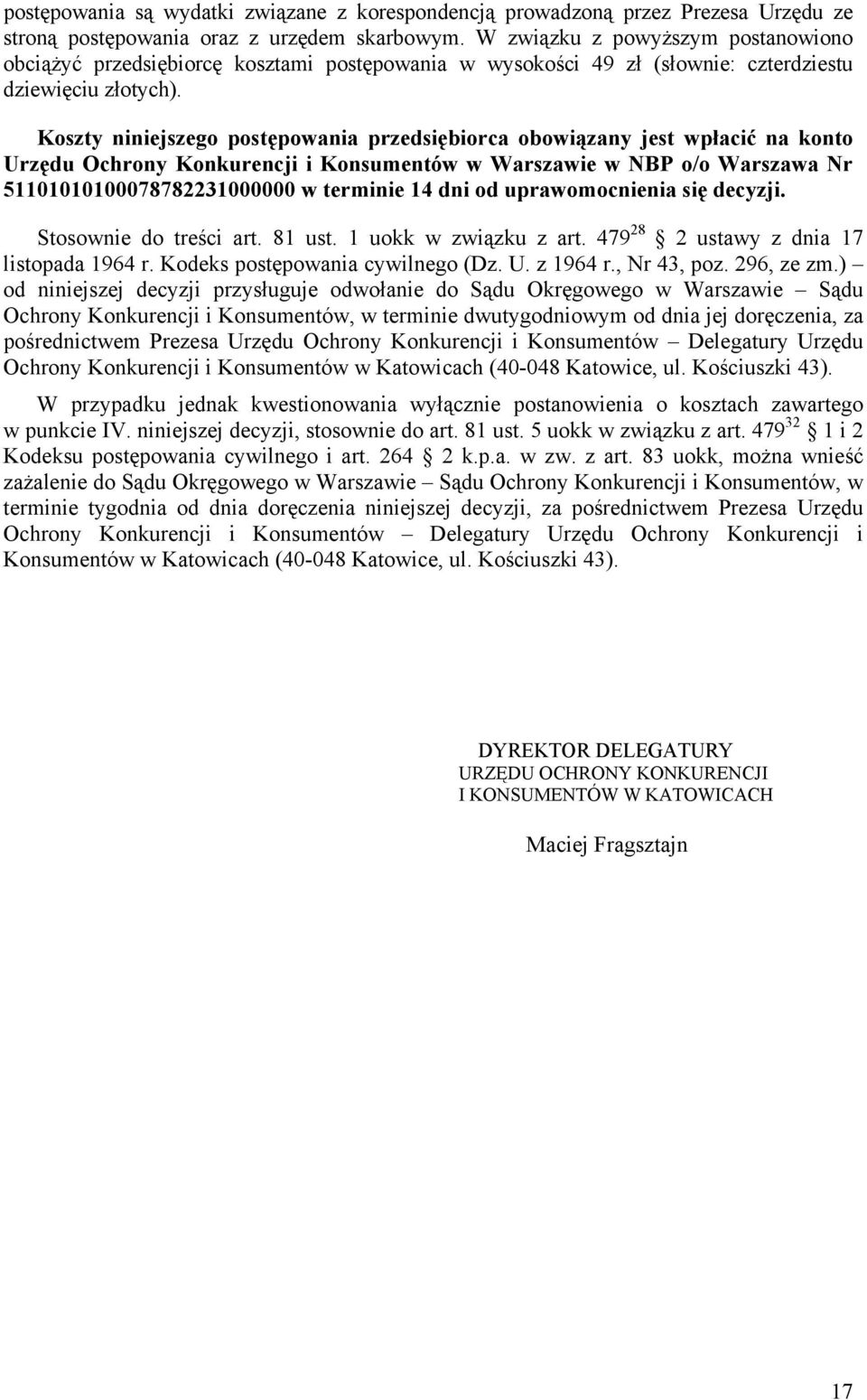 Koszty niniejszego postępowania przedsiębiorca obowiązany jest wpłacić na konto Urzędu Ochrony Konkurencji i Konsumentów w Warszawie w NBP o/o Warszawa Nr 51101010100078782231000000 w terminie 14 dni