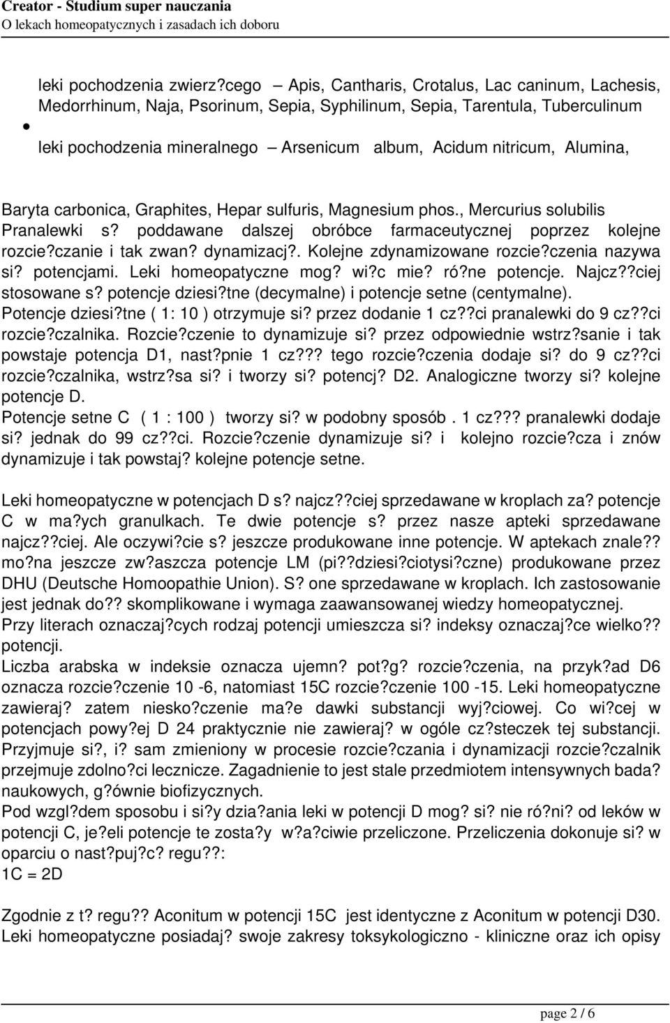 Alumina, Baryta carbonica, Graphites, Hepar sulfuris, Magnesium phos., Mercurius solubilis Pranalewki s? poddawane dalszej obróbce farmaceutycznej poprzez kolejne rozcie?czanie i tak zwan? dynamizacj?