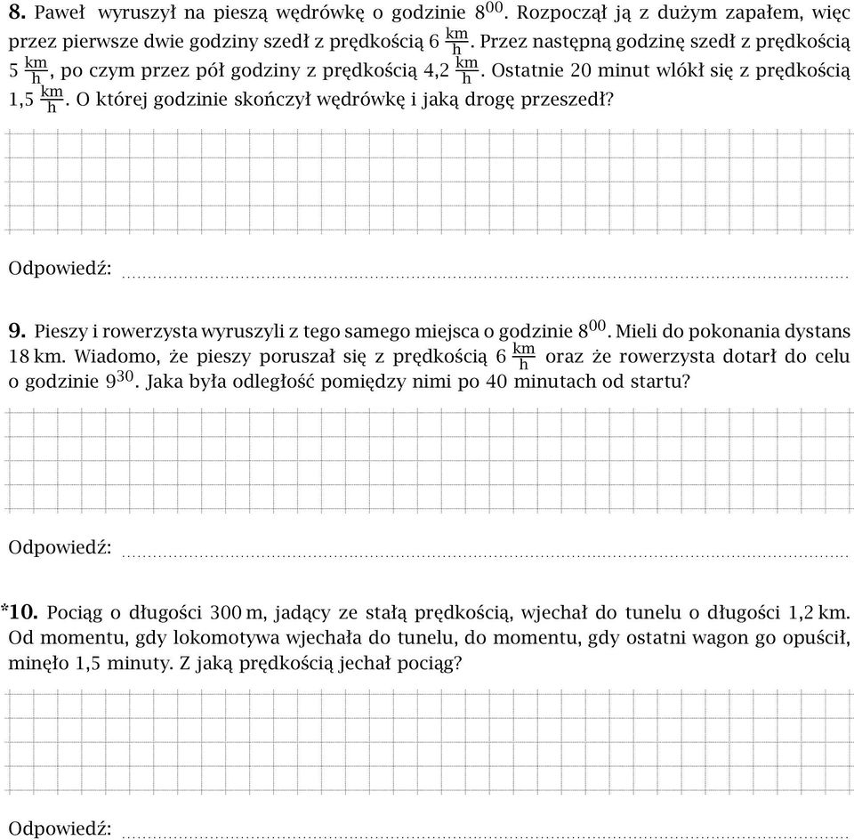 O której godzinie skończył wędrówkę i jaką drogę przeszedł? 9. Pieszy i rowerzysta wyruszyli z tego samego miejsca o godzinie 8 00. Mieli do pokonania dystans 18 km.