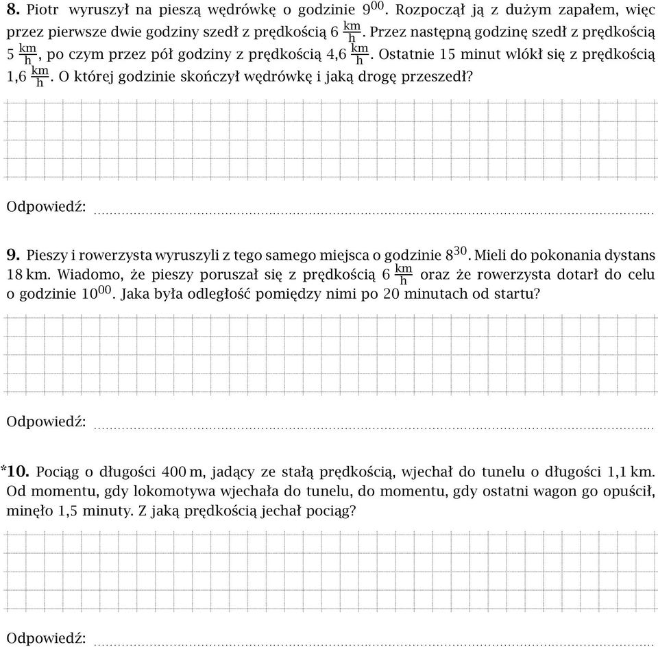 O której godzinie skończył wędrówkę i jaką drogę przeszedł? 9. Pieszy i rowerzysta wyruszyli z tego samego miejsca o godzinie 8 30. Mieli do pokonania dystans 18 km.