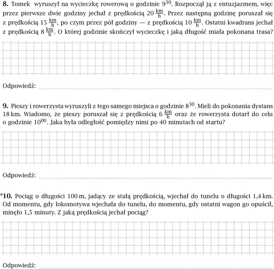 O której godzinie skończył wycieczkę i jaką długość miała pokonana trasa? 9. Pieszy i rowerzysta wyruszyli z tego samego miejsca o godzinie 8 30. Mieli do pokonania dystans 18 km.