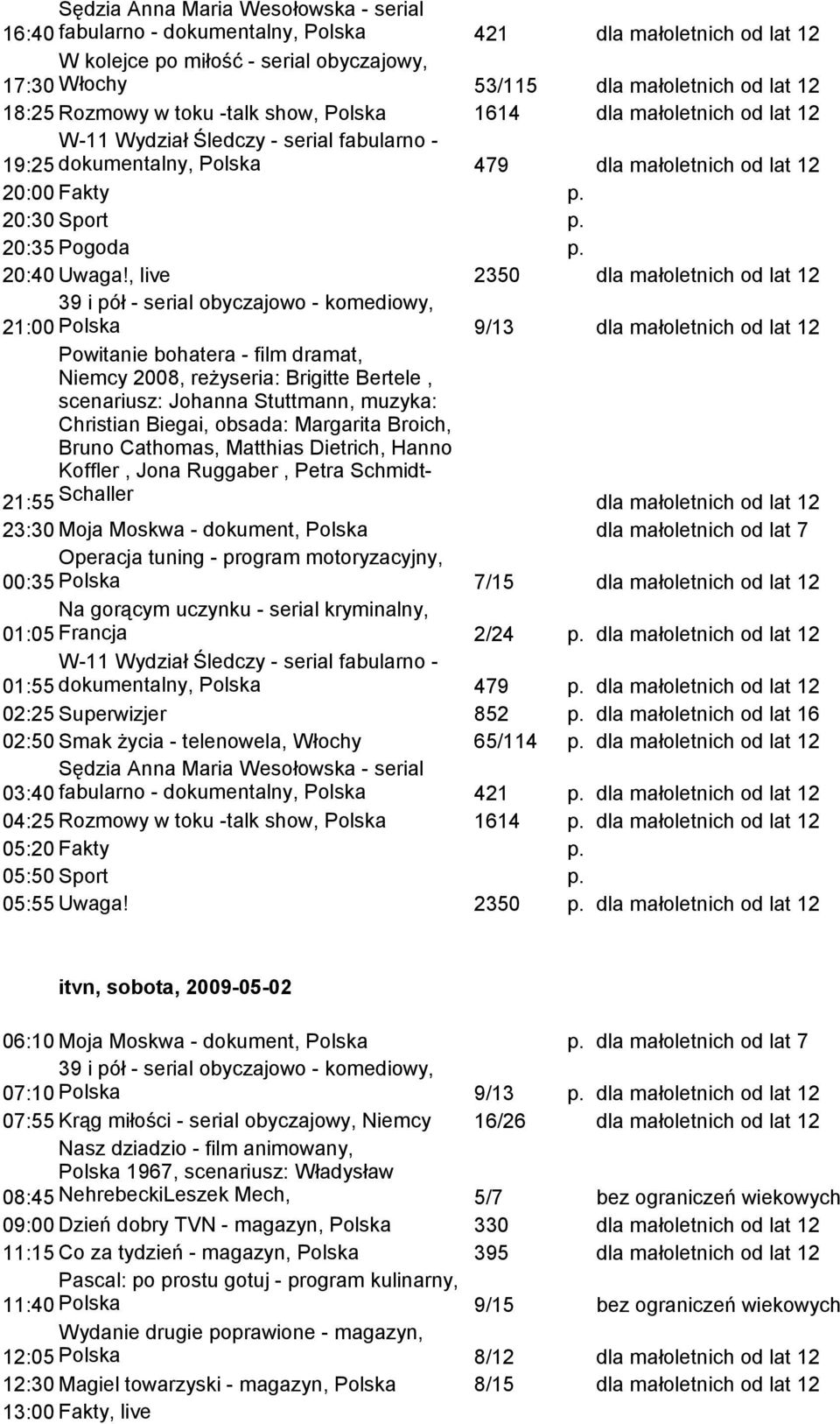 Schmidt- 21:55 Schaller 23:30 Moja Moskwa - dokument, Polska Operacja tuning - program motoryzacyjny, dla małoletnich od lat 7 00:35 Polska Na gorącym uczynku - serial kryminalny, 7/15 01:05 Francja