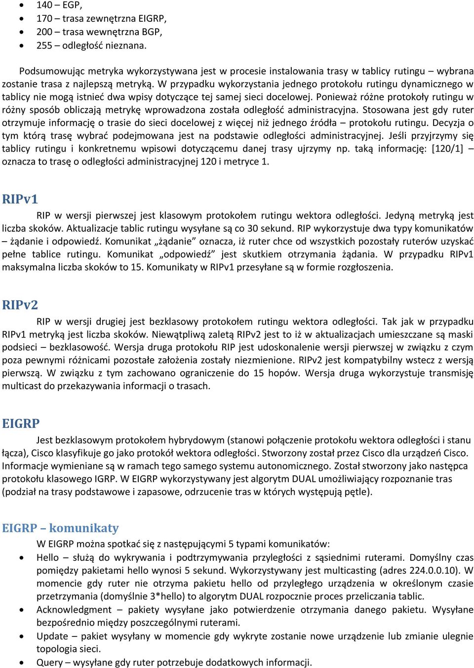 W przypadku wykorzystania jednego protokołu rutingu dynamicznego w tablicy nie mogą istnieć dwa wpisy dotyczące tej samej sieci docelowej.