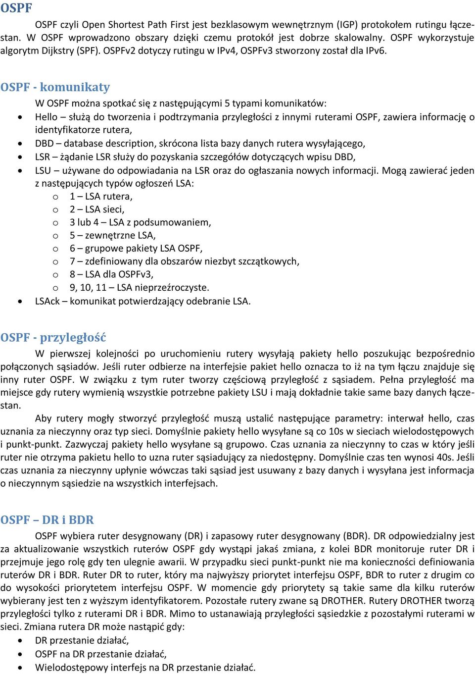 OSPF - komunikaty W OSPF można spotkać się z następującymi 5 typami komunikatów: Hello służą do tworzenia i podtrzymania przyległości z innymi ruterami OSPF, zawiera informację o identyfikatorze