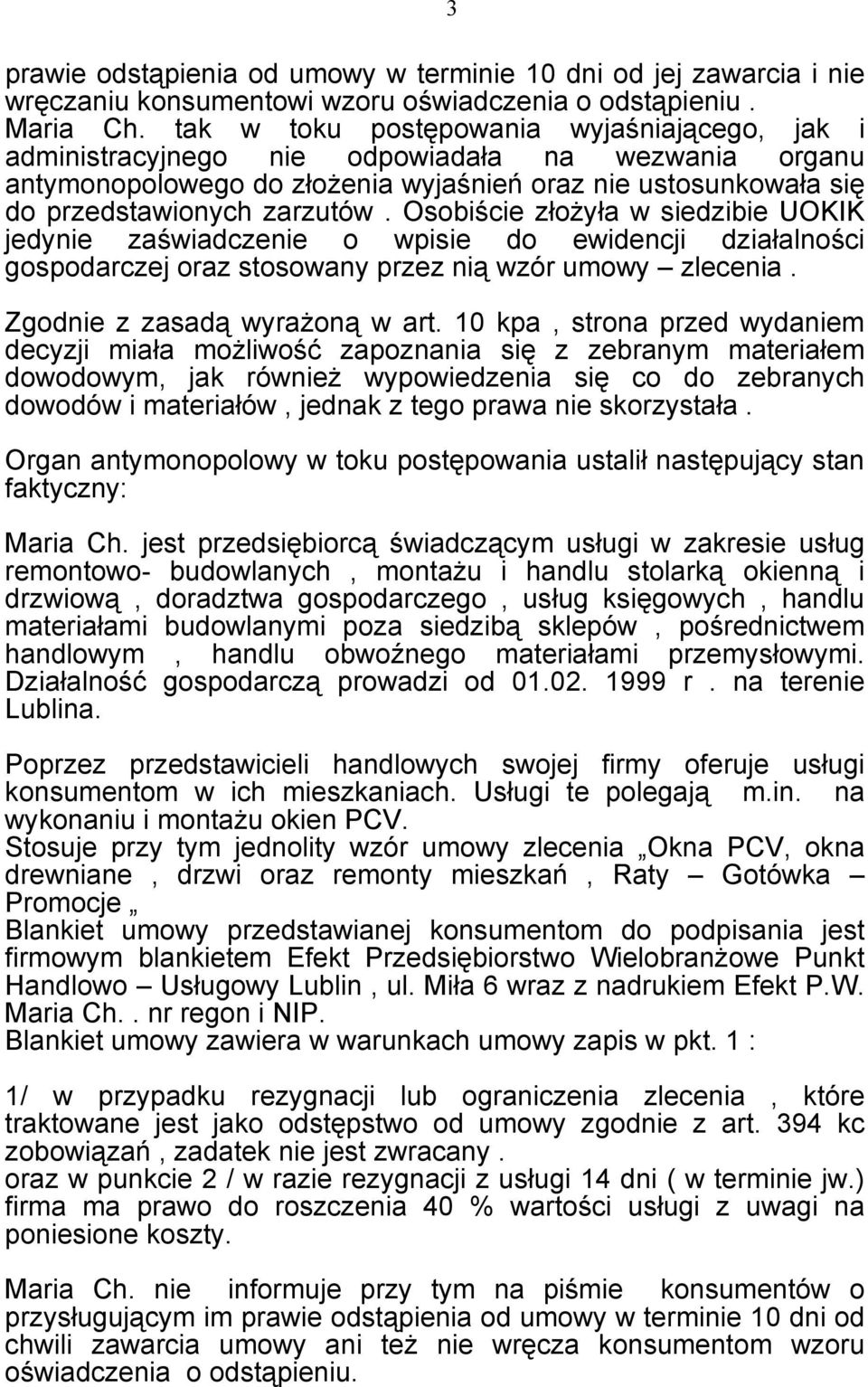 Osobiście złoŝyła w siedzibie UOKIK jedynie zaświadczenie o wpisie do ewidencji działalności gospodarczej oraz stosowany przez nią wzór umowy zlecenia. Zgodnie z zasadą wyraŝoną w art.