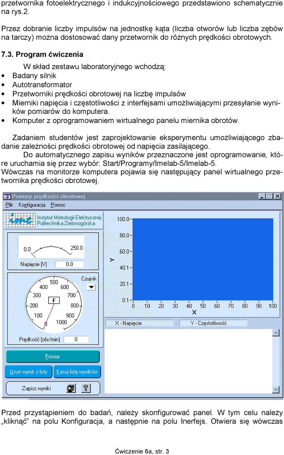 Program ćwiczenia W skład zestawu laboratoryjnego wchodzą: Badany silnik Autotransformator Przetworniki prędkości obrotowej na liczbę impulsów Mierniki napięcia i częstotliwości z interfejsami