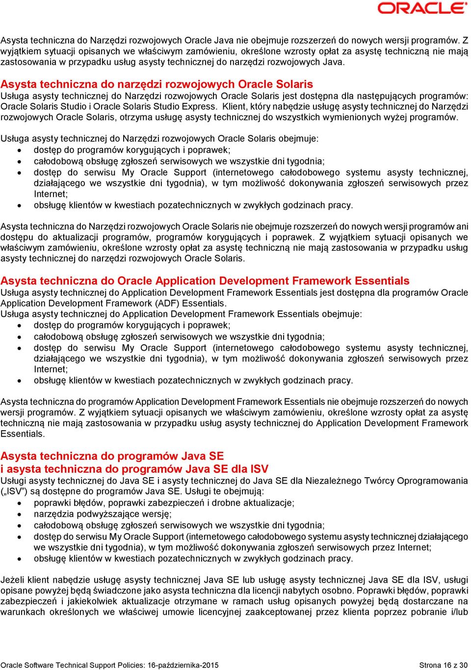 Asysta techniczna do narzędzi rozwojowych Oracle Solaris Usługa asysty technicznej do Narzędzi rozwojowych Oracle Solaris jest dostępna dla następujących programów: Oracle Solaris Studio i Oracle