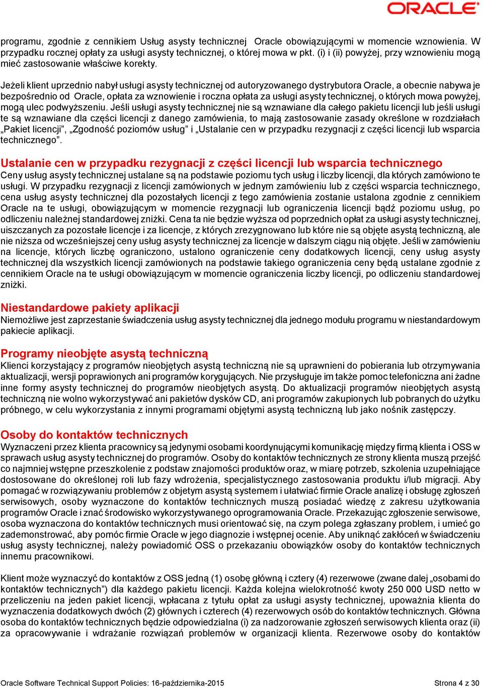 Jeżeli klient uprzednio nabył usługi asysty technicznej od autoryzowanego dystrybutora Oracle, a obecnie nabywa je bezpośrednio od Oracle, opłata za wznowienie i roczna opłata za usługi asysty