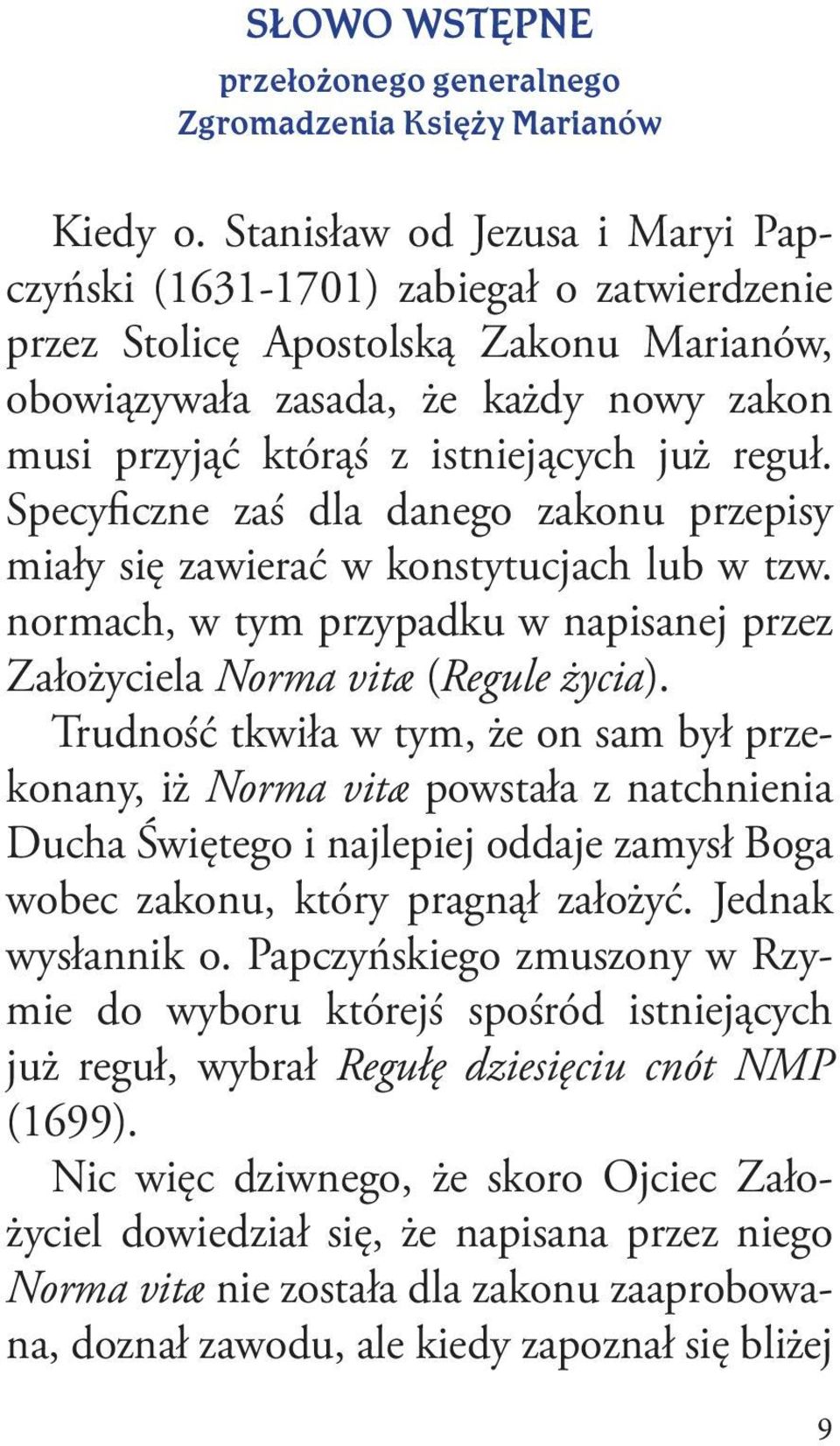 reguł. Specyficzne zaś dla danego zakonu przepisy miały się zawierać w konstytucjach lub w tzw. normach, w tym przypadku w napisanej przez Założyciela Norma vitæ (Regule życia).