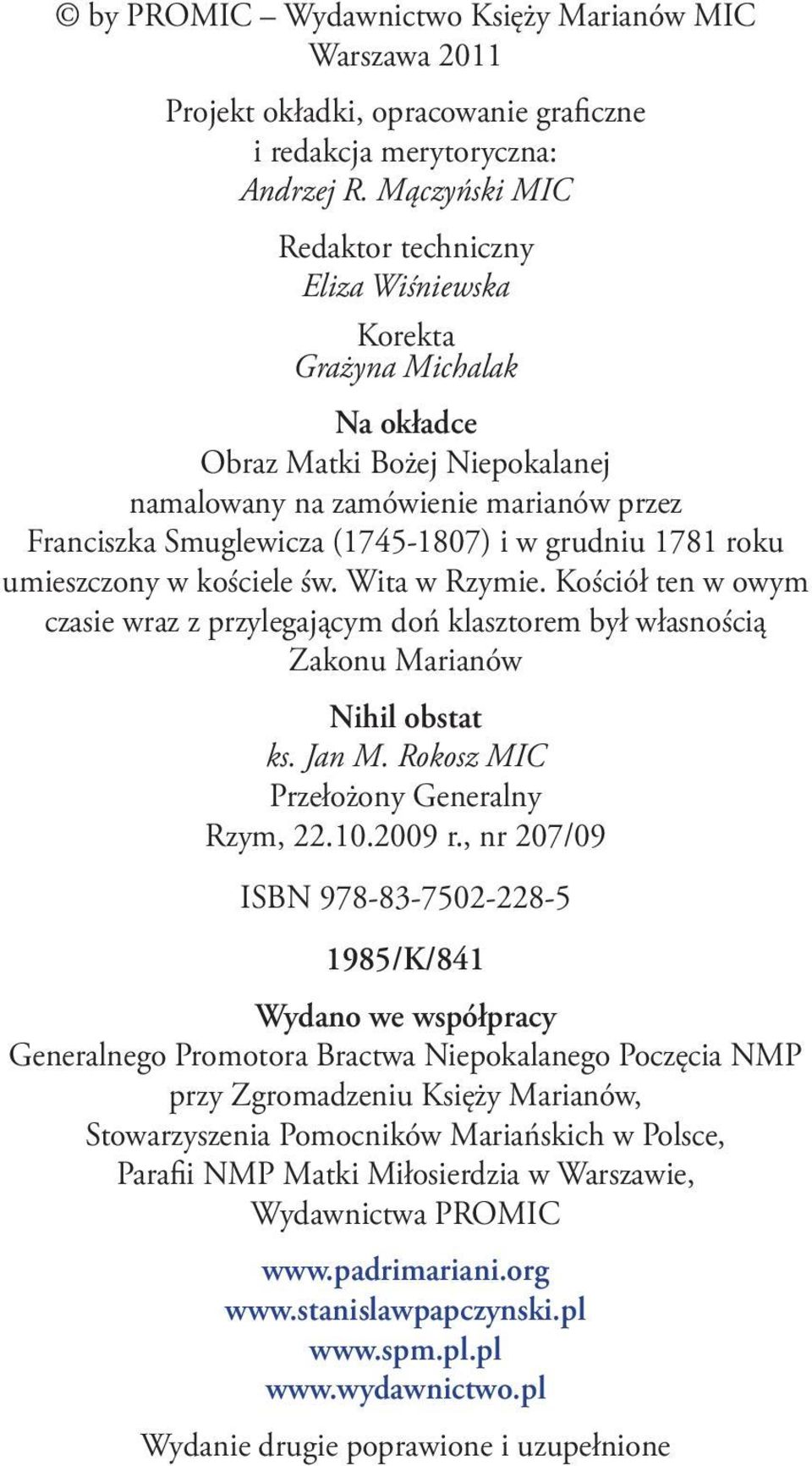 grudniu 1781 roku umieszczony w kościele św. Wita w Rzymie. Kościół ten w owym czasie wraz z przylegającym doń klasztorem był własnością Zakonu Marianów Nihil obstat ks. Jan M.