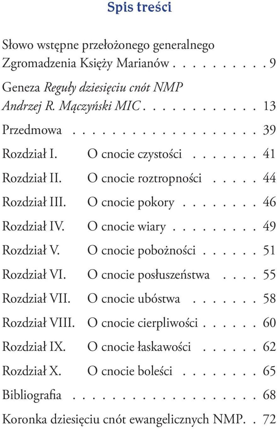 ........ 49 Rozdział V. O cnocie pobożności...... 51 Rozdział VI. O cnocie posłuszeństwa.... 55 Rozdział VII. O cnocie ubóstwa....... 58 Rozdział VIII. O cnocie cierpliwości.