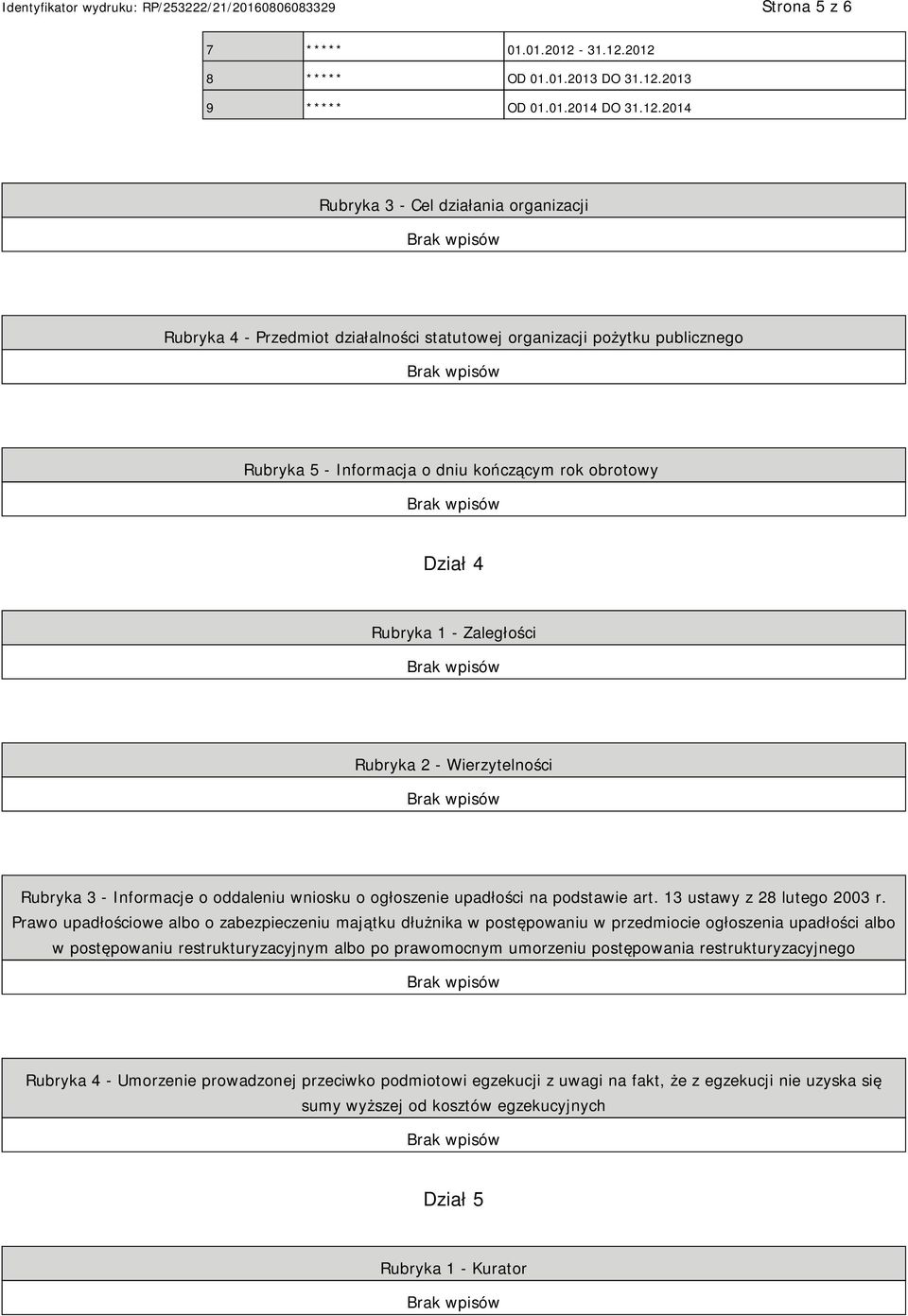 2012 8 ***** OD 01.01.2013 DO 2013 9 ***** OD 01.01.2014 DO 2014 Rubryka 3 - Cel działania organizacji Rubryka 4 - Przedmiot działalności statutowej organizacji pożytku publicznego Rubryka 5 -