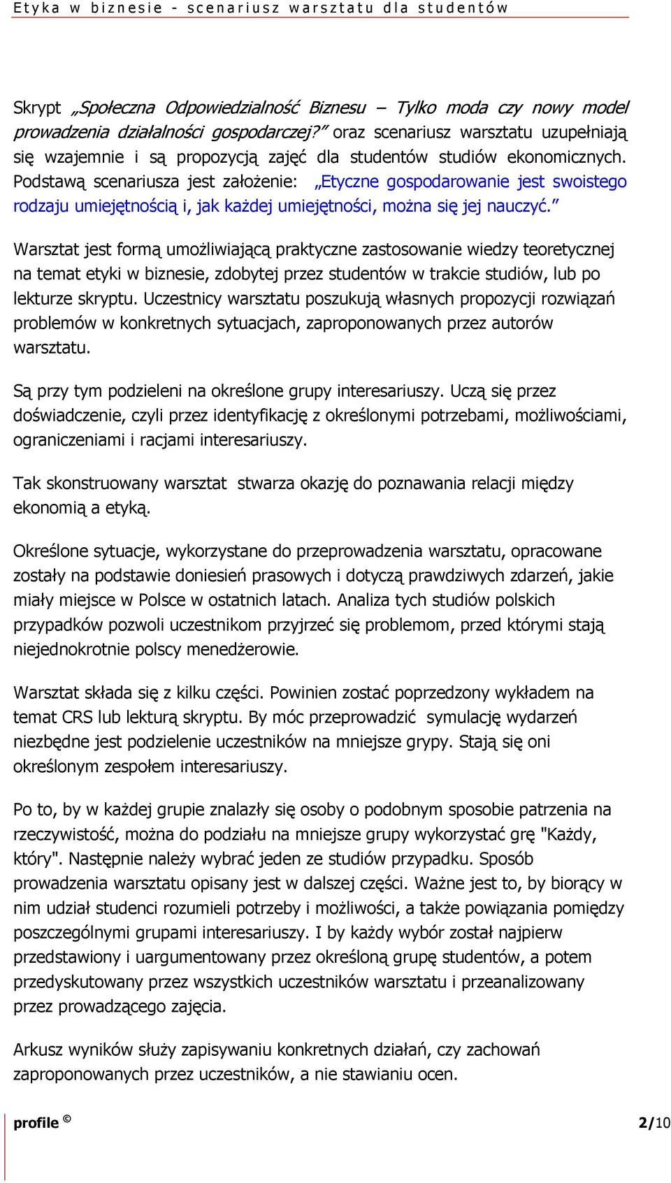 Podstawą scenariusza jest założenie: Etyczne gospodarowanie jest swoistego rodzaju umiejętnością i, jak każdej umiejętności, można się jej nauczyć.