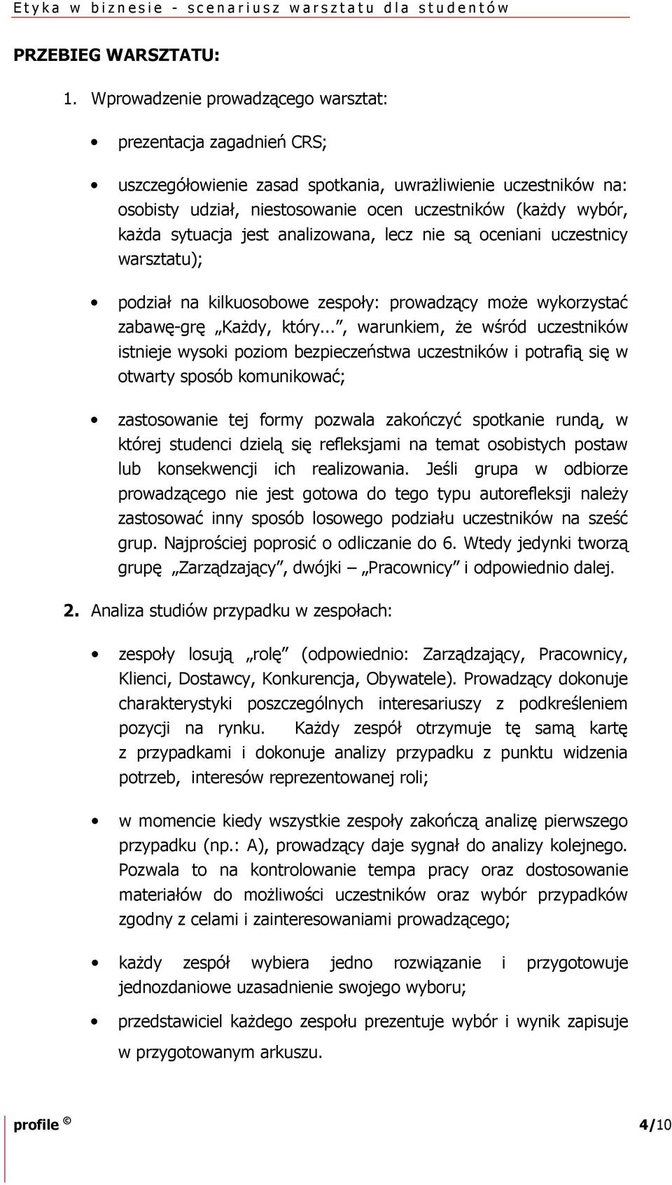 sytuacja jest analizowana, lecz nie są oceniani uczestnicy warsztatu); podział na kilkuosobowe zespoły: prowadzący może wykorzystać zabawę-grę Każdy, który.