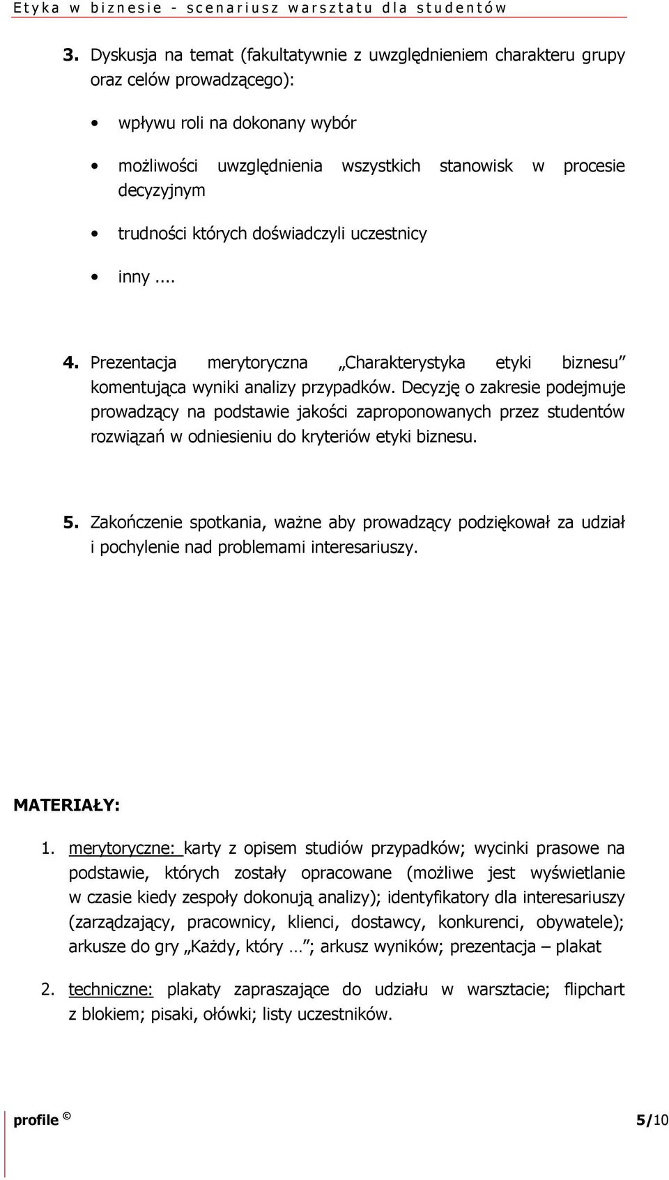 Decyzję o zakresie podejmuje prowadzący na podstawie jakości zaproponowanych przez studentów rozwiązań w odniesieniu do kryteriów etyki biznesu. 5.