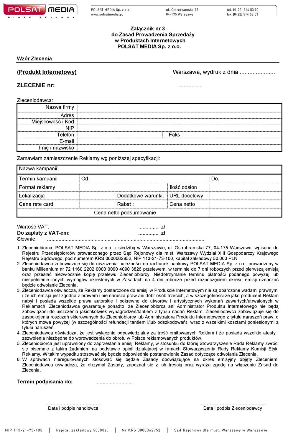 reklamy Ilość odsłon Lokalizacja Dodatkowe warunki: URL docelowy Cena rate card Rabat : Cena netto Cena netto podsumowanie Wartość VAT:...,... zł Do zapłaty z VAT-em:...,... zł Słownie:... 1.