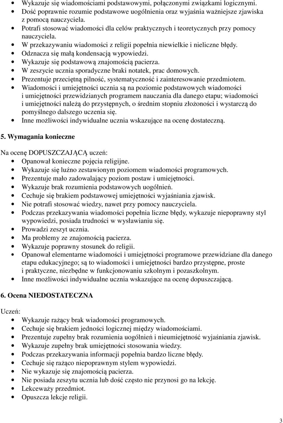 Odznacza się małą kondensacją wypowiedzi. Wykazuje się podstawową znajomością pacierza. W zeszycie ucznia sporadyczne braki notatek, prac domowych.