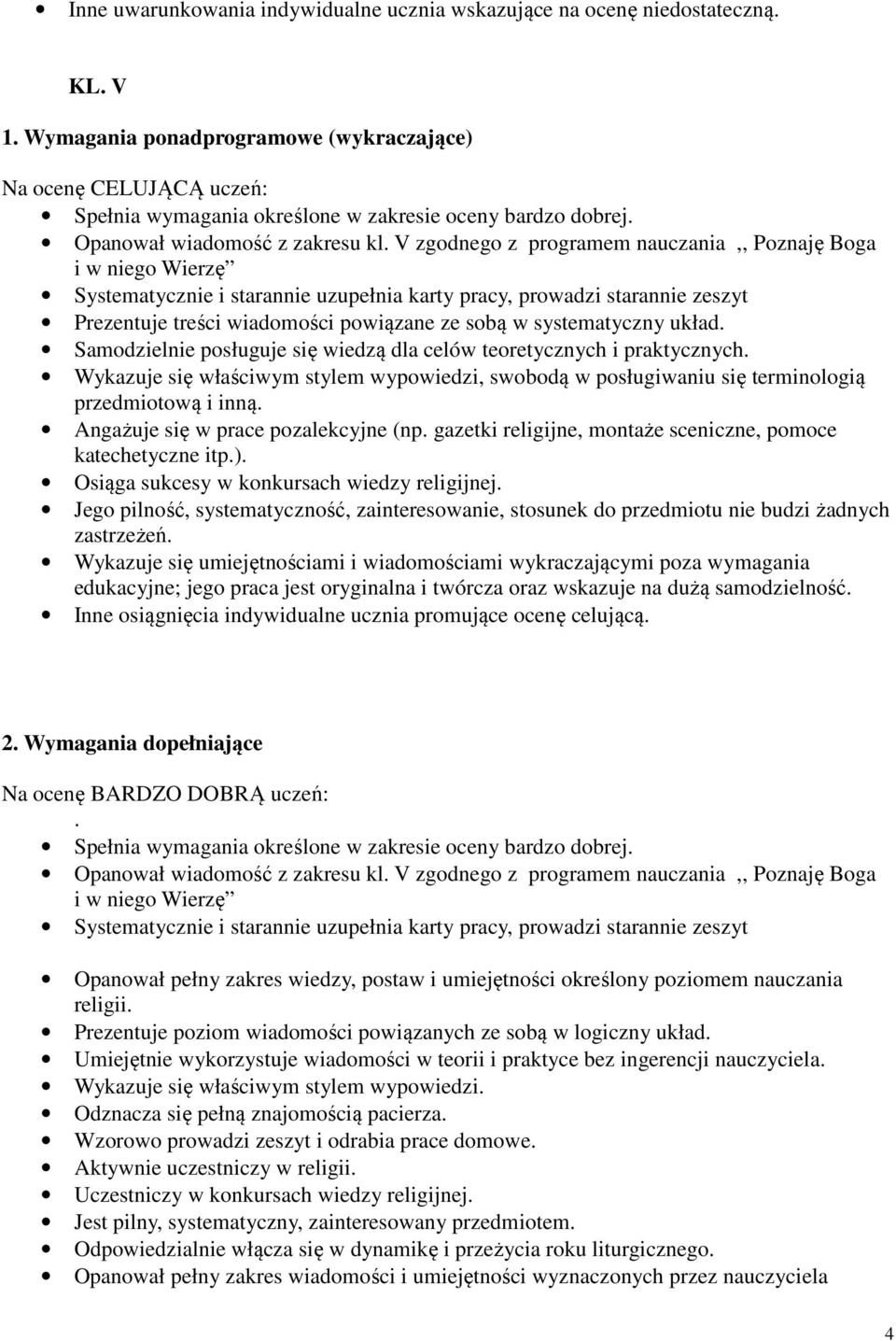 V zgodnego z programem nauczania,, Poznaję Boga i w niego Wierzę Systematycznie i starannie uzupełnia karty pracy, prowadzi starannie zeszyt Prezentuje treści wiadomości powiązane ze sobą w