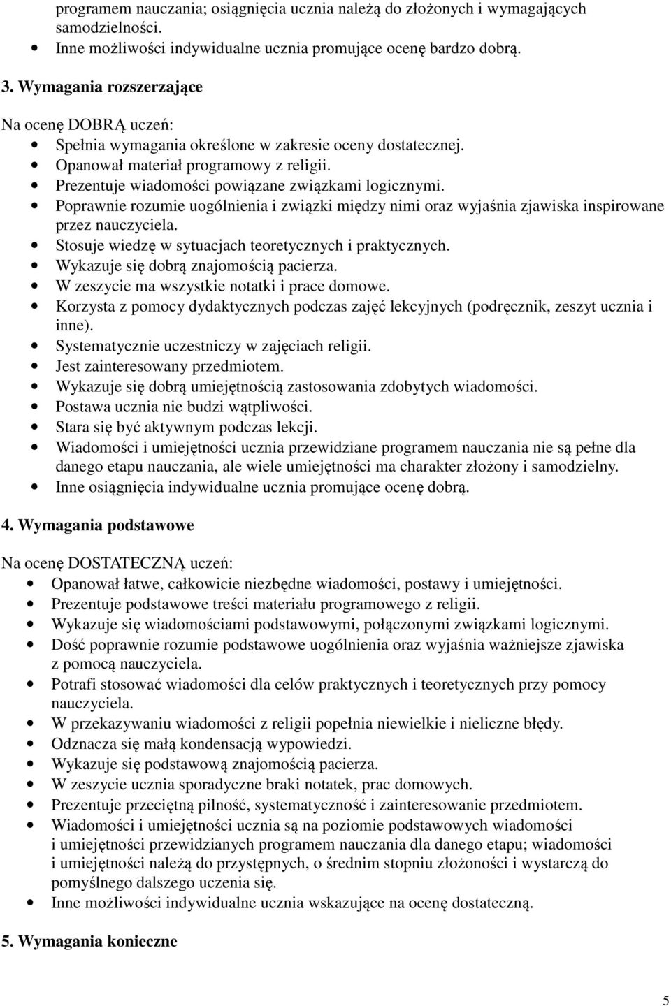 Poprawnie rozumie uogólnienia i związki między nimi oraz wyjaśnia zjawiska inspirowane przez nauczyciela. Stosuje wiedzę w sytuacjach teoretycznych i praktycznych.