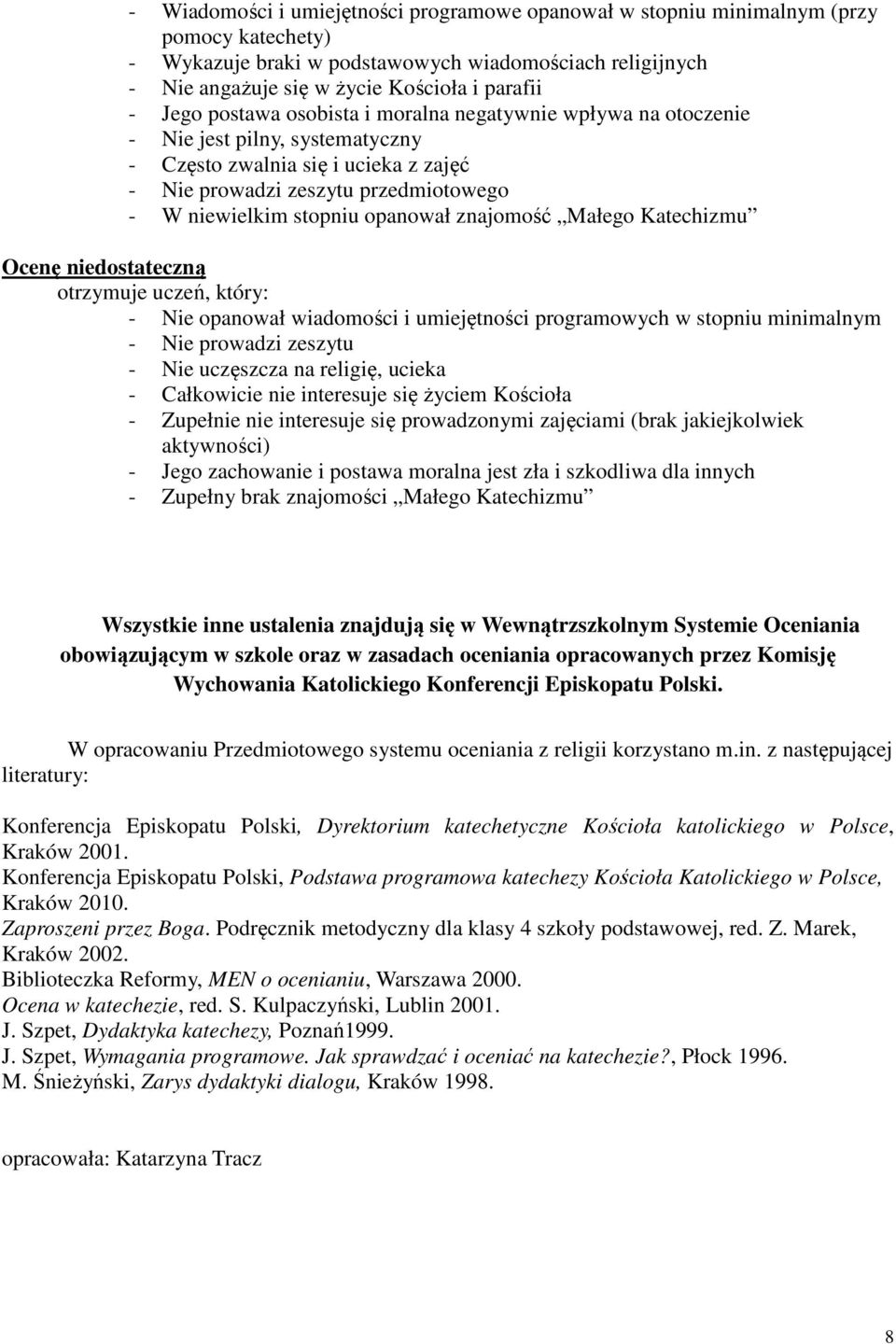 opanował znajomość Małego Katechizmu Ocenę niedostateczną - Nie opanował wiadomości i umiejętności programowych w stopniu minimalnym - Nie prowadzi zeszytu - Nie uczęszcza na religię, ucieka -