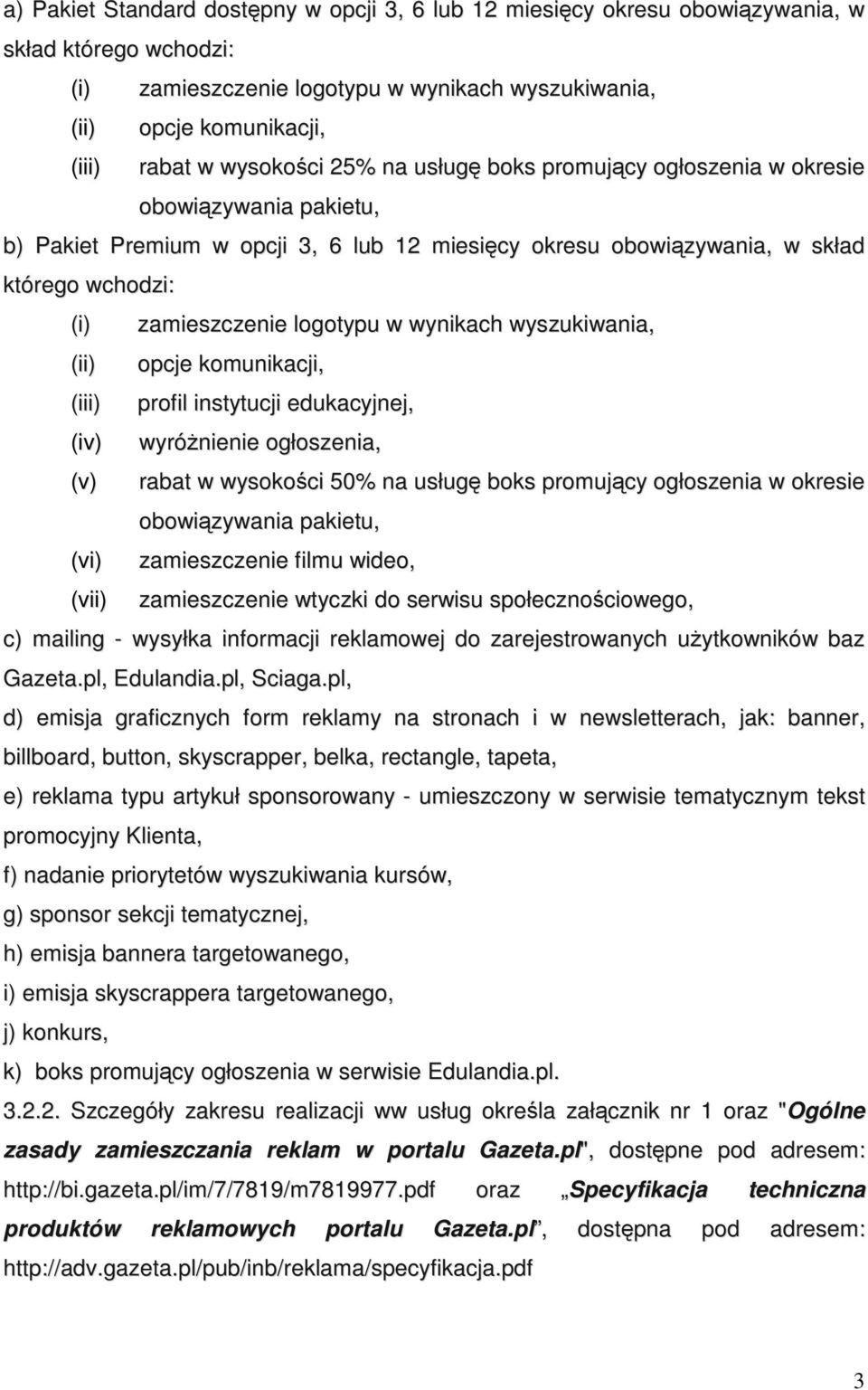 logotypu w wynikach wyszukiwania, (ii) opcje komunikacji, (iii) profil instytucji edukacyjnej, (iv) wyróŝnienie ogłoszenia, (v) rabat w wysokości 50% na usługę boks promujący ogłoszenia w okresie