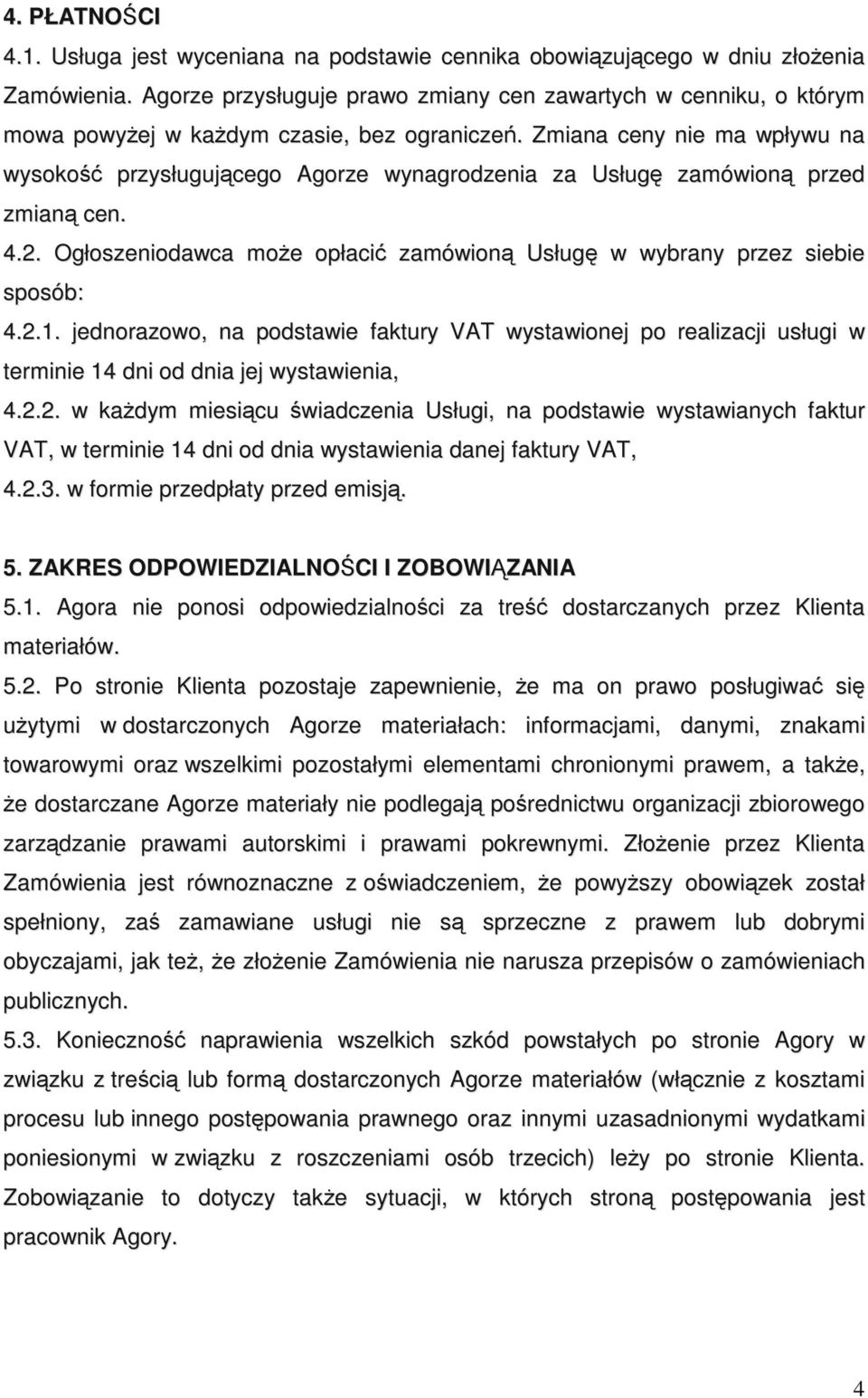 Zmiana ceny nie ma wpływu na wysokość przysługującego Agorze wynagrodzenia za Usługę zamówioną przed zmianą cen. 4.2. Ogłoszeniodawca moŝe opłacić zamówioną Usługę w wybrany przez siebie sposób: 4.2.1.