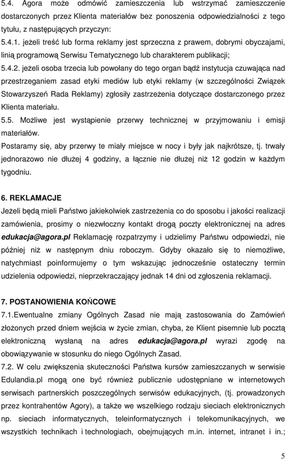 jeŝeli osoba trzecia lub powołany do tego organ bądź instytucja czuwająca nad przestrzeganiem zasad etyki mediów lub etyki reklamy (w szczególności Związek Stowarzyszeń Rada Reklamy) zgłosiły