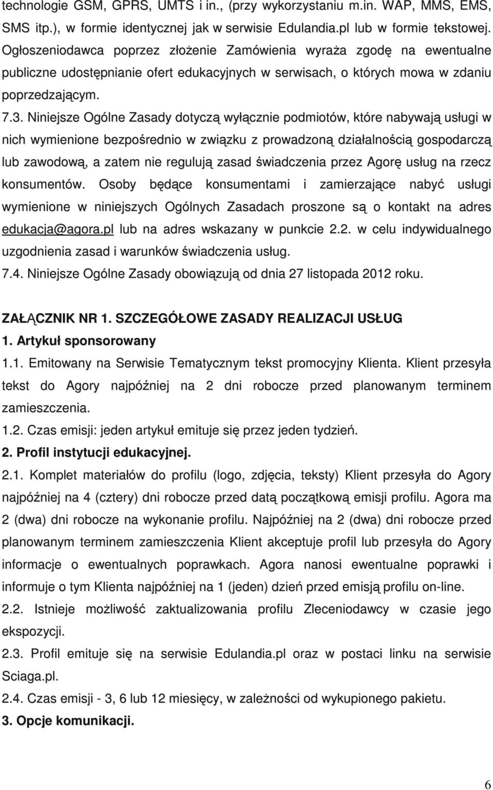 Niniejsze Ogólne Zasady dotyczą wyłącznie podmiotów, które nabywają usługi w nich wymienione bezpośrednio w związku z prowadzoną działalnością gospodarczą lub zawodową, a zatem nie regulują zasad