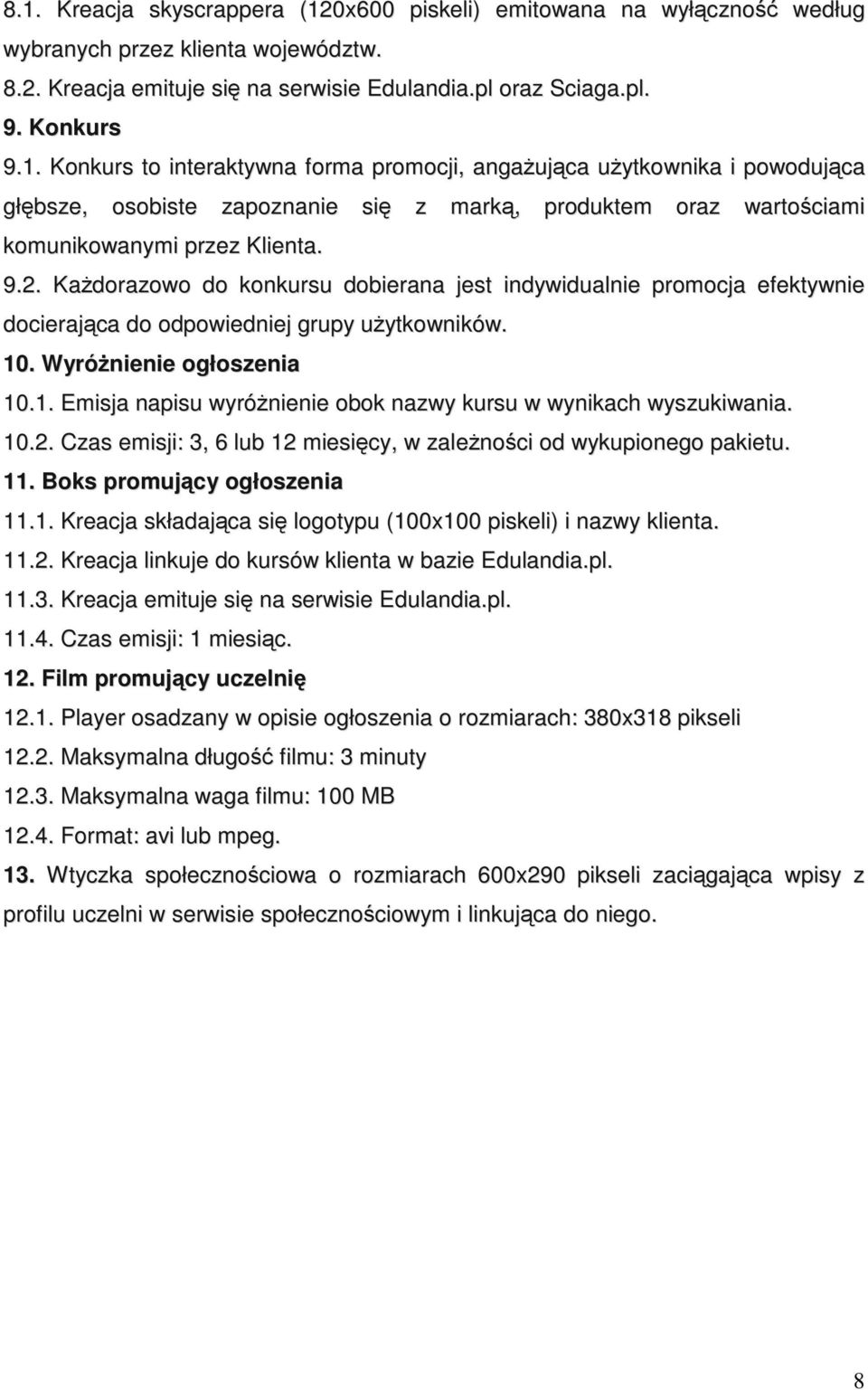 10.2. Czas emisji: 3, 6 lub 12 miesięcy, w zaleŝności od wykupionego pakietu. 11. Boks promujący ogłoszenia 11.1. Kreacja składająca się logotypu (100x100 piskeli) i nazwy klienta. 11.2. Kreacja linkuje do kursów klienta w bazie Edulandia.