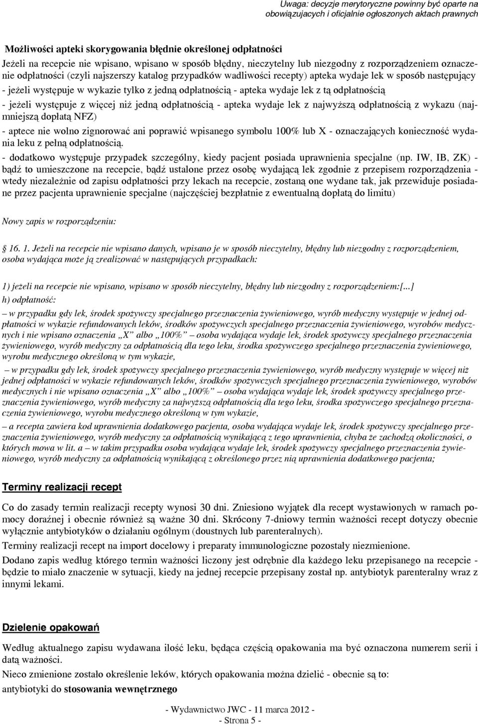 występuje z więcej niż jedną odpłatnością - apteka wydaje lek z najwyższą odpłatnością z wykazu (najmniejszą dopłatą NFZ) - aptece nie wolno zignorować ani poprawić wpisanego symbolu 100% lub X -