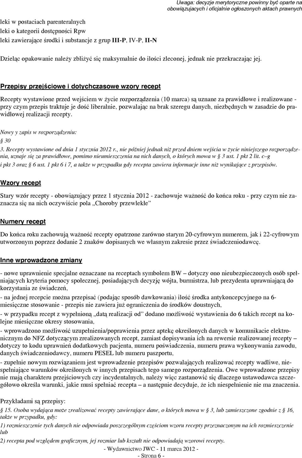 Przepisy przejściowe i dotychczasowe wzory recept Recepty wystawione przed wejściem w życie rozporządzenia (10 marca) są uznane za prawidłowe i realizowane - przy czym przepis traktuje je dość