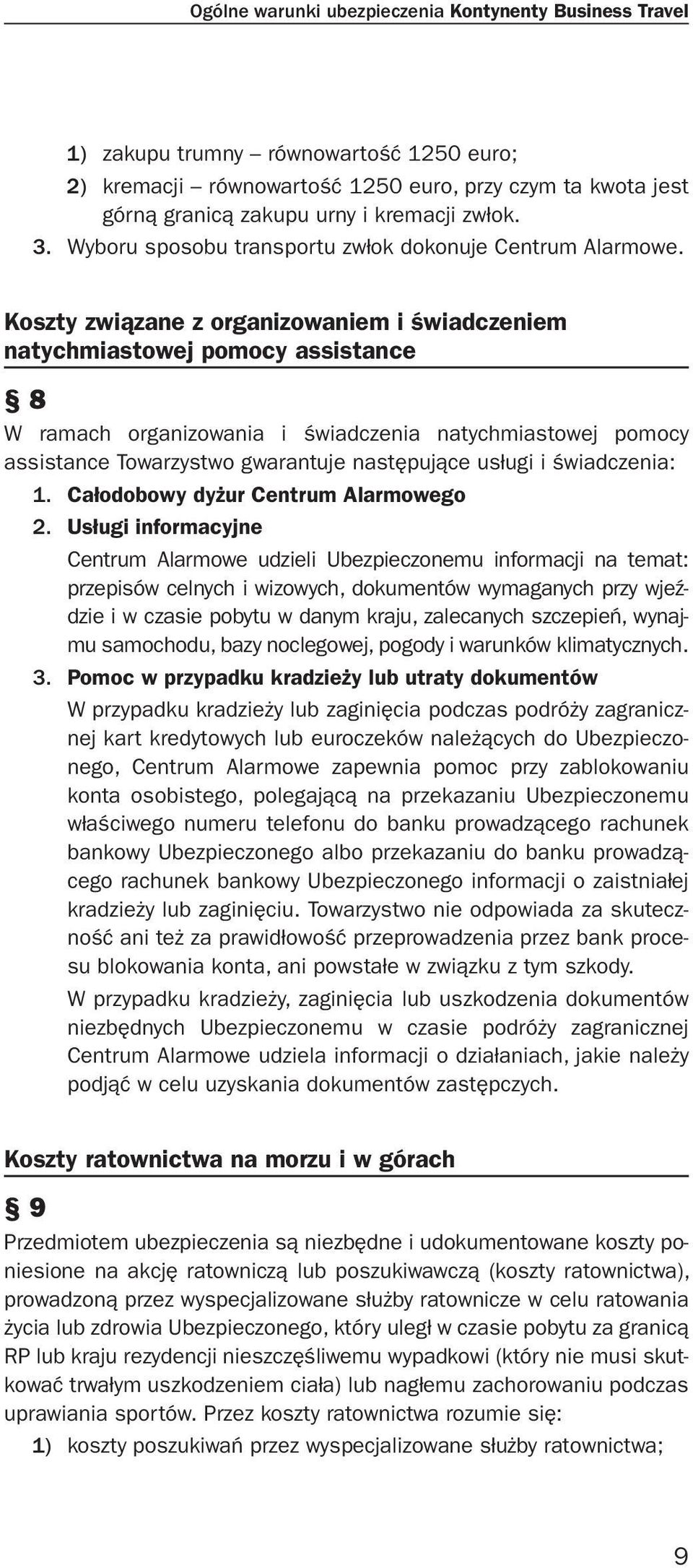 Koszty związane z organizowaniem i świadczeniem natychmiastowej pomocy assistance 8 W ramach organizowania i świadczenia natychmiastowej pomocy assistance Towarzystwo gwarantuje następujące usługi i