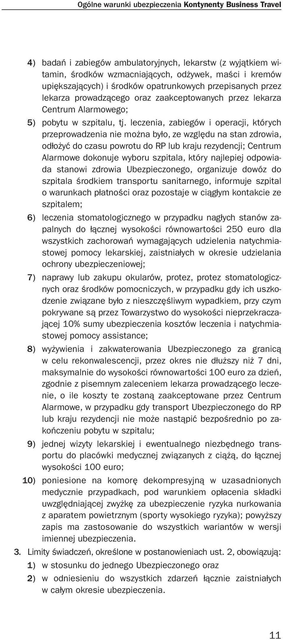 leczenia, zabiegów i operacji, których przeprowadzenia nie można było, ze względu na stan zdrowia, odłożyć do czasu powrotu do RP lub kraju rezydencji; Centrum Alarmowe dokonuje wyboru szpitala,