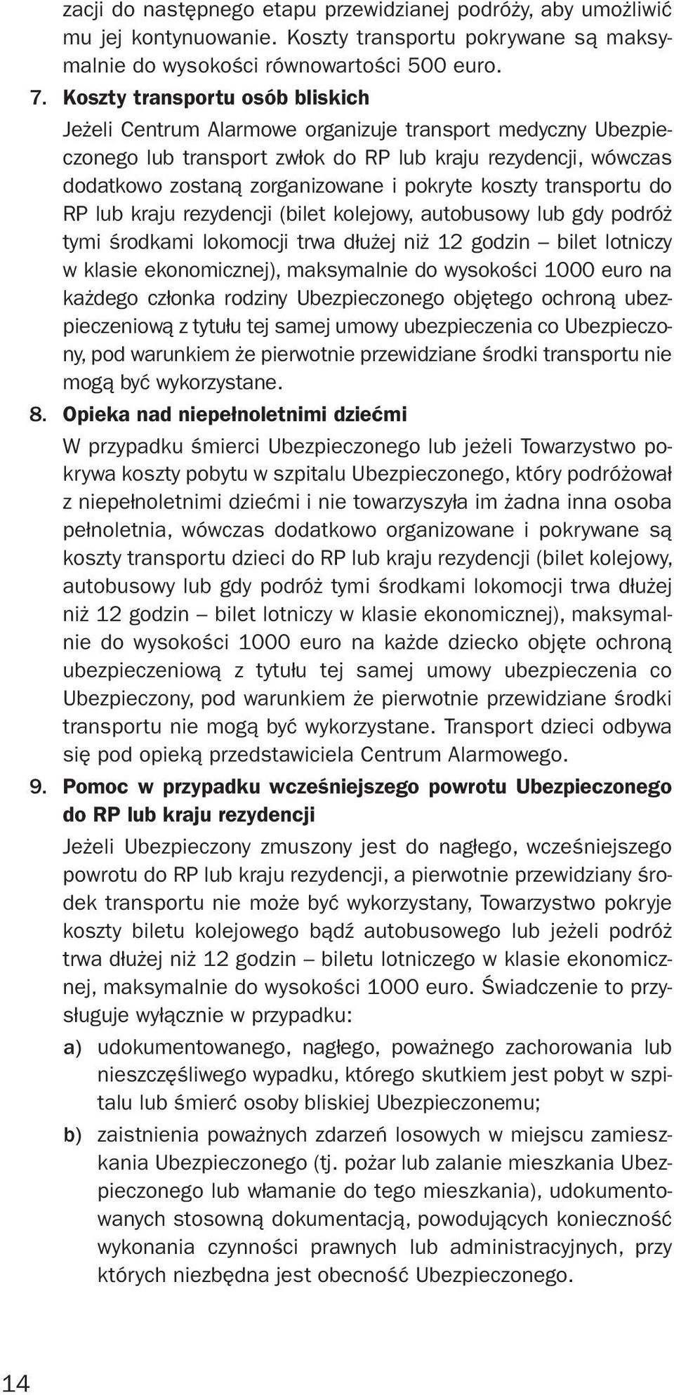 koszty transportu do RP lub kraju rezydencji (bilet kolejowy, autobusowy lub gdy podróż tymi środkami lokomocji trwa dłużej niż 12 godzin bilet lotniczy w klasie ekonomicznej), maksymalnie do