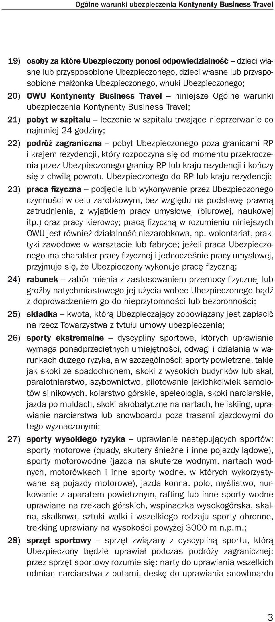 nieprzerwanie co najmniej 24 godziny; 22) podróż zagraniczna pobyt Ubezpieczonego poza granicami RP i krajem rezydencji, który rozpoczyna się od momentu przekroczenia przez Ubezpieczonego granicy RP