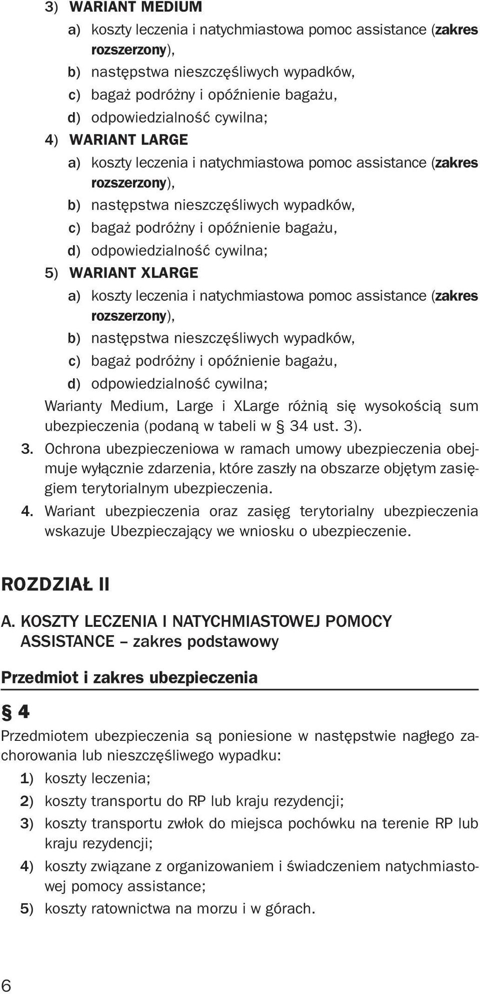 cywilna; 5) WARIANT XLARGE a) koszty leczenia i natychmiastowa pomoc assistance (zakres rozszerzony), b) następstwa nieszczęśliwych wypadków, c) bagaż podróżny i opóźnienie bagażu, d)