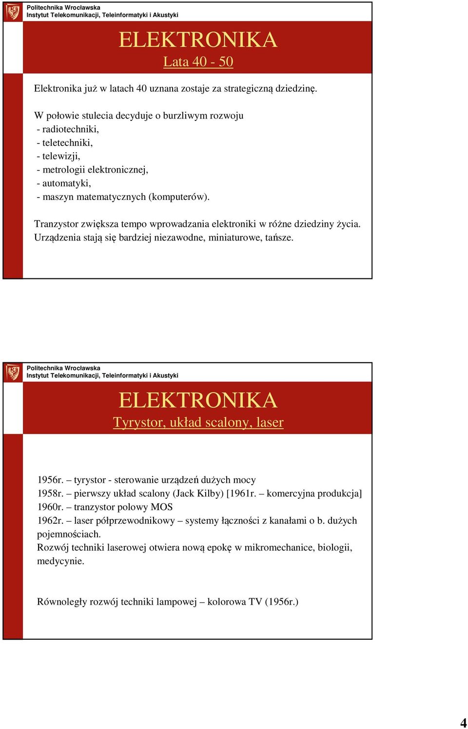 Tranzystor zwiększa tempo wprowadzania elektroniki w różne dziedziny życia. Urządzenia stają się bardziej niezawodne, miniaturowe, tańsze. Tyrystor, układ scalony, laser 1956r.