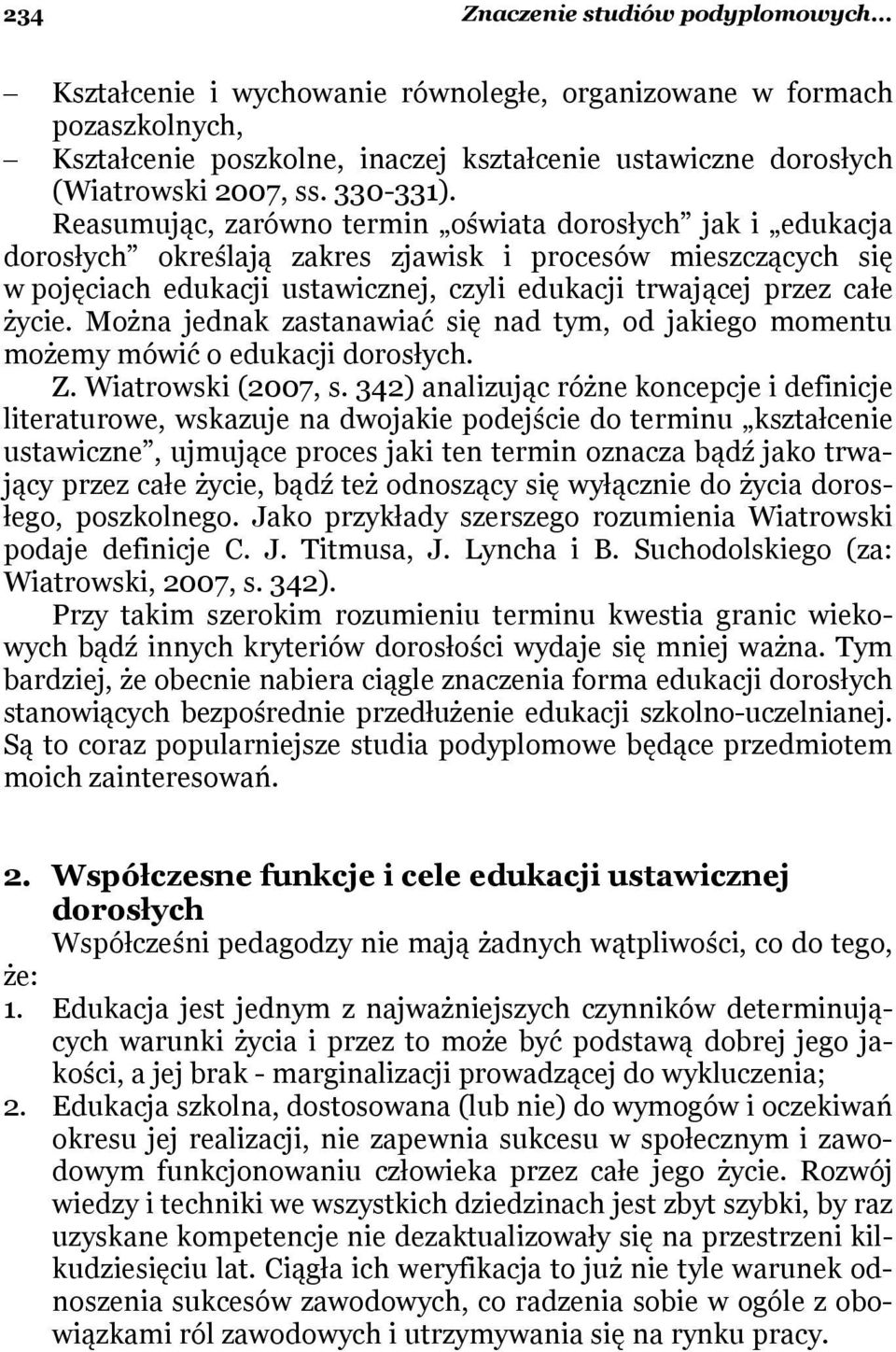 Reasumując, zarówno termin oświata dorosłych jak i edukacja dorosłych określają zakres zjawisk i procesów mieszczących się w pojęciach edukacji ustawicznej, czyli edukacji trwającej przez całe życie.