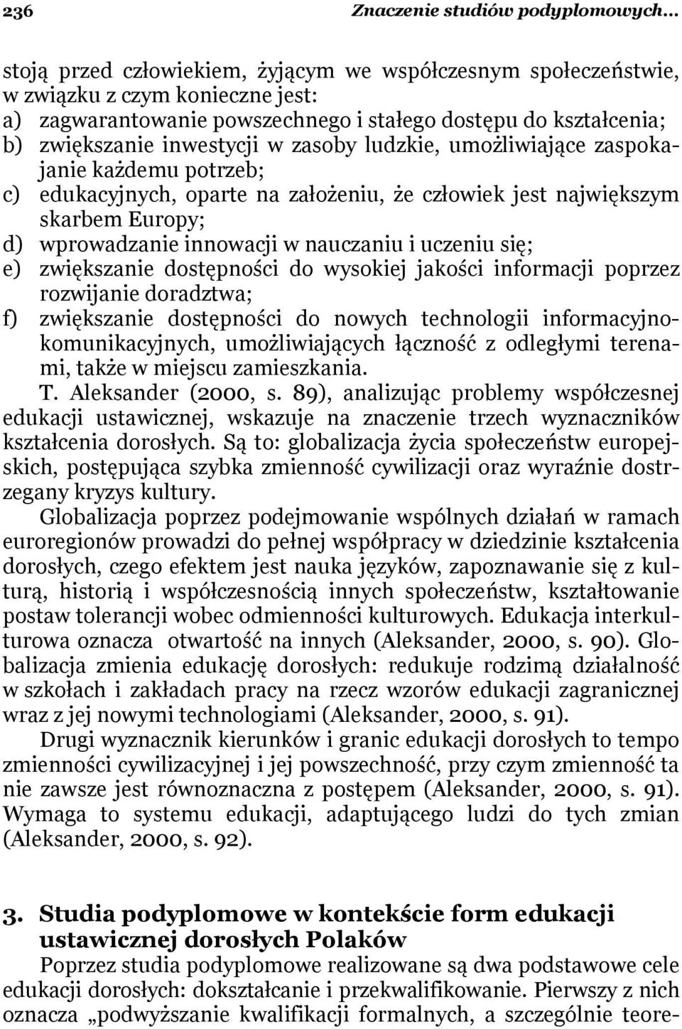 zasoby ludzkie, umożliwiające zaspokajanie każdemu potrzeb; c) edukacyjnych, oparte na założeniu, że człowiek jest największym skarbem Europy; d) wprowadzanie innowacji w nauczaniu i uczeniu się; e)