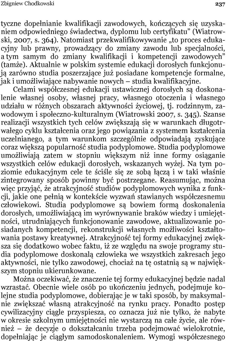 Aktualnie w polskim systemie edukacji dorosłych funkcjonują zarówno studia poszerzające już posiadane kompetencje formalne, jak i umożliwiające nabywanie nowych studia kwalifikacyjne.