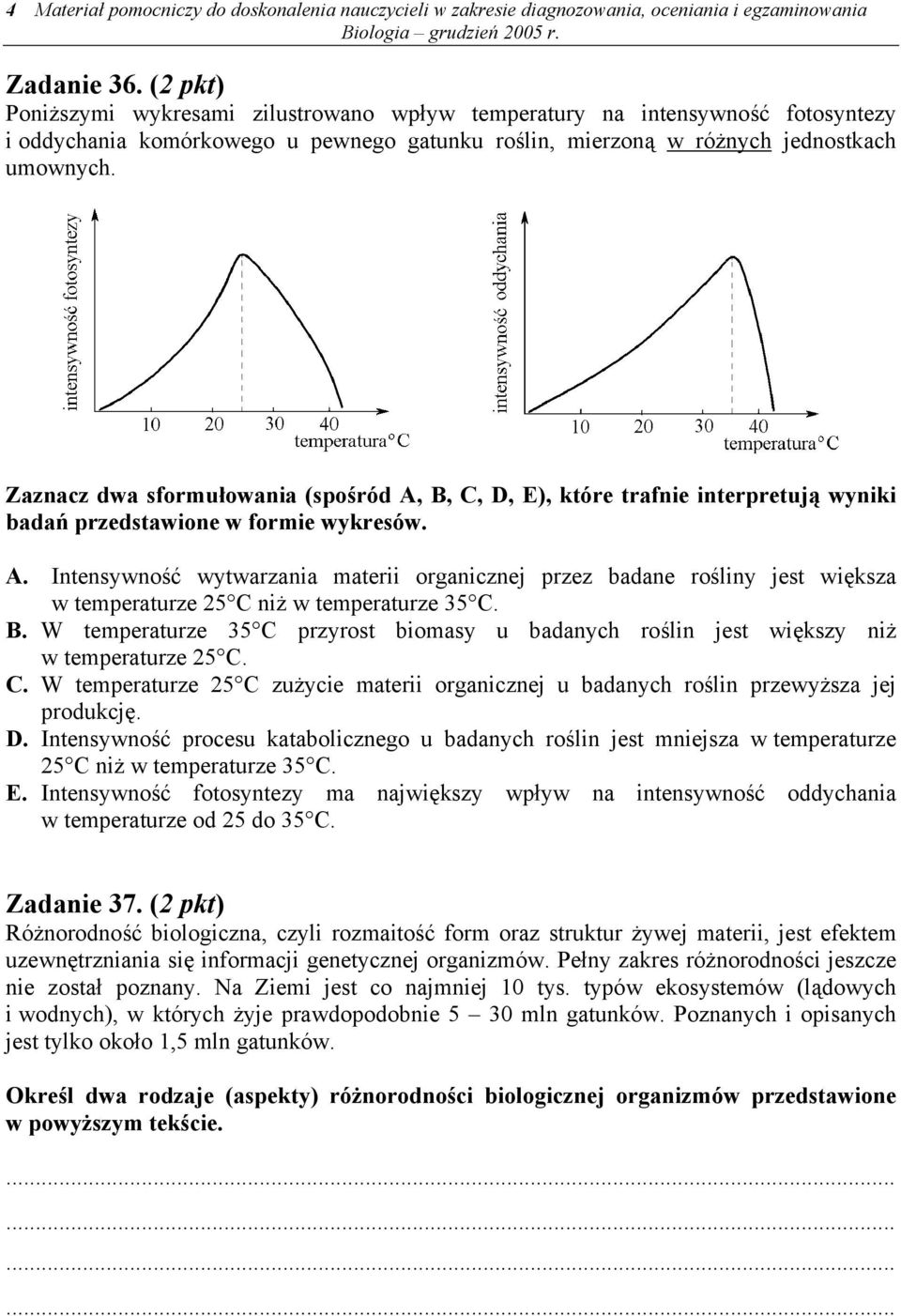 Zaznacz dwa sformułowania (spośród A, B, C, D, E), które trafnie interpretują wyniki badań przedstawione w formie wykresów. A. Intensywność wytwarzania materii organicznej przez badane rośliny jest większa w temperaturze 25 C niż w temperaturze 35 C.