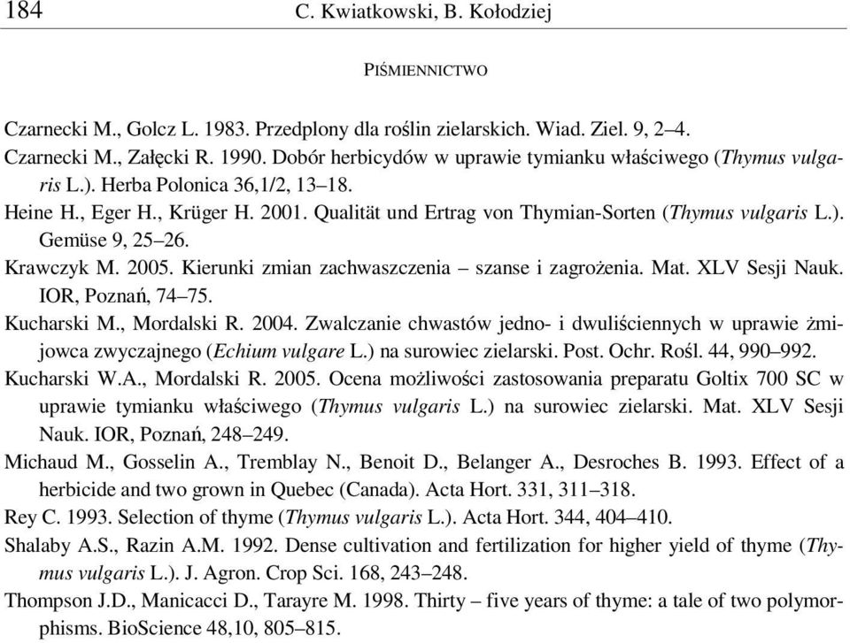 Krawczyk M. 2005. Kierunki zmian zachwaszczenia szanse i zagroenia. Mat. XLV Sesji Nauk. IOR, Pozna, 74 75. Kucharski M., Mordalski R. 2004.