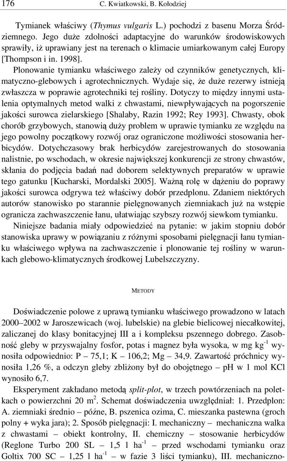 Plonowanie tymianku właciwego zaley od czynników genetycznych, klimatyczno-glebowych i agrotechnicznych. Wydaje si, e due rezerwy istniej zwłaszcza w poprawie agrotechniki tej roliny.