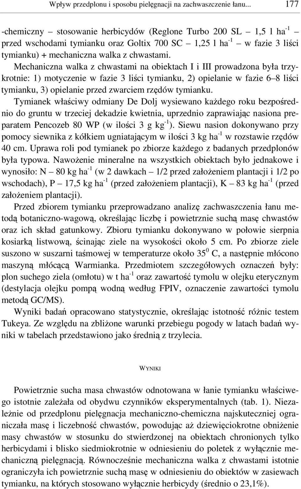 Mechaniczna walka z chwastami na obiektach I i III prowadzona była trzykrotnie: 1) motyczenie w fazie 3 lici tymianku, 2) opielanie w fazie 6 8 lici tymianku, 3) opielanie przed zwarciem rzdów