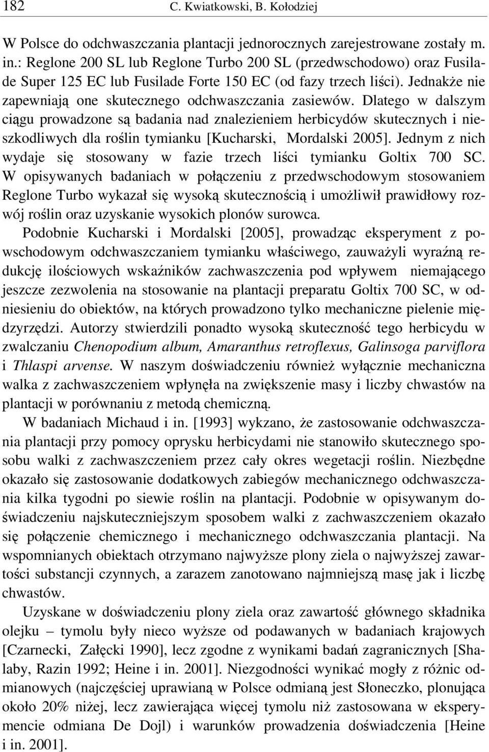 Dlatego w dalszym cigu prowadzone s badania nad znalezieniem herbicydów skutecznych i nieszkodliwych dla rolin tymianku [Kucharski, Mordalski 2005].