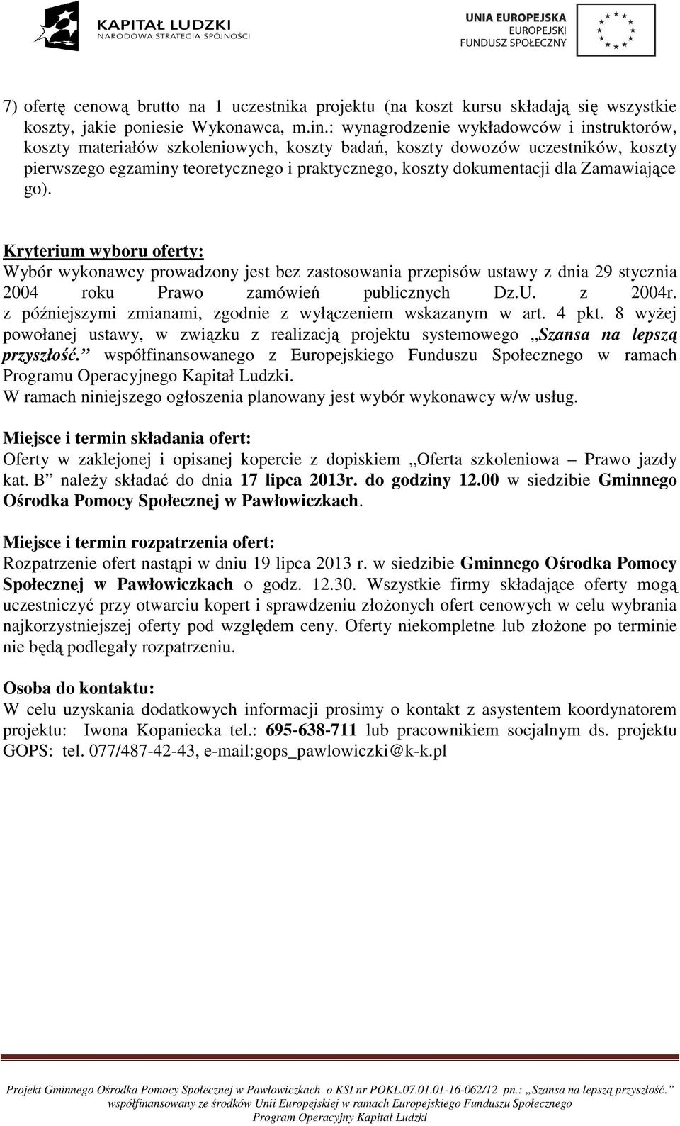 Zamawiające go). Kryterium wyboru oferty: Wybór wykonawcy prowadzony jest bez zastosowania przepisów ustawy z dnia 29 stycznia 2004 roku Prawo zamówień publicznych Dz.U. z 2004r.