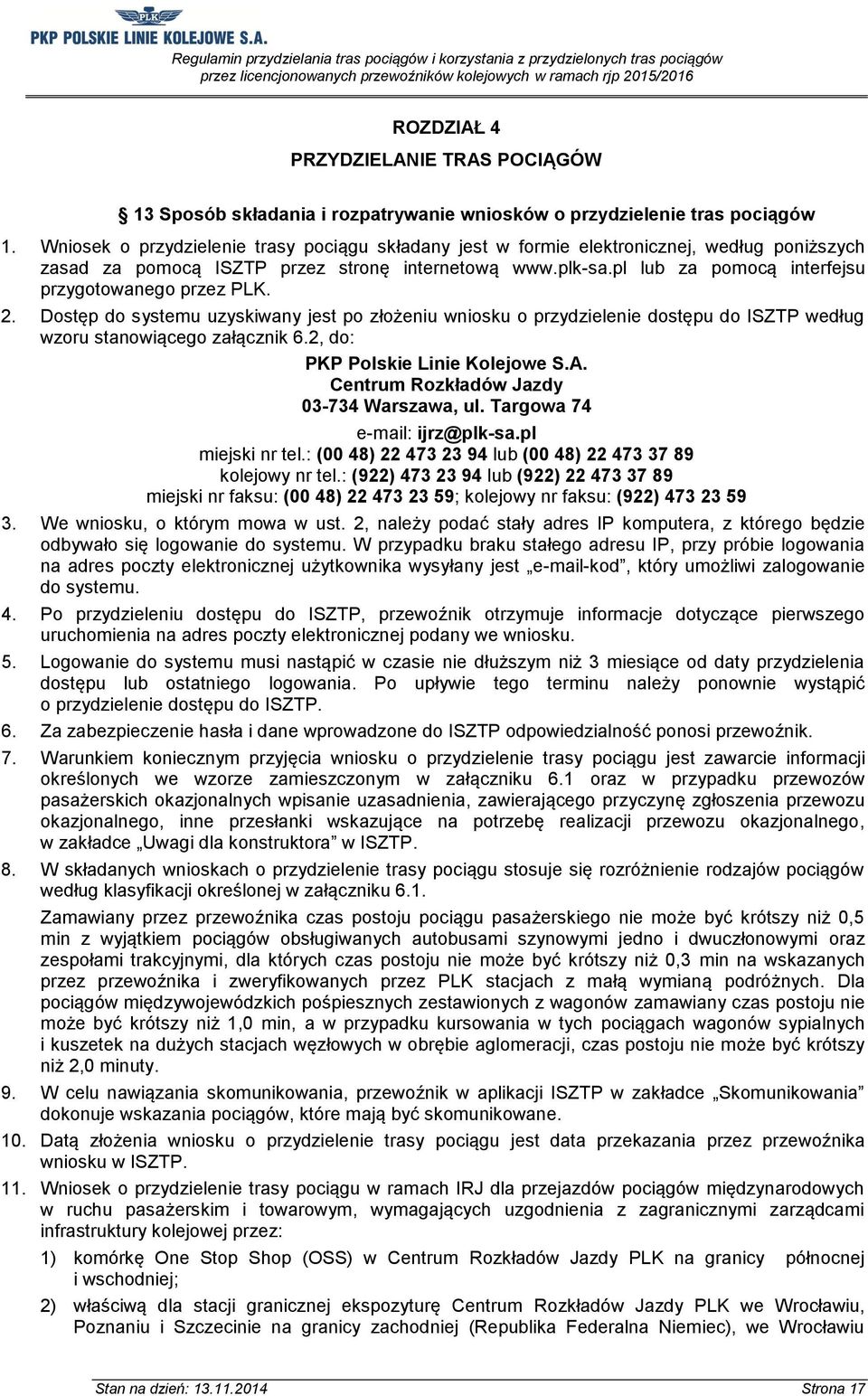 pl lub za pomocą interfejsu przygotowanego przez PLK. 2. Dostęp do systemu uzyskiwany jest po złożeniu wniosku o przydzielenie dostępu do ISZTP według wzoru stanowiącego załącznik 6.