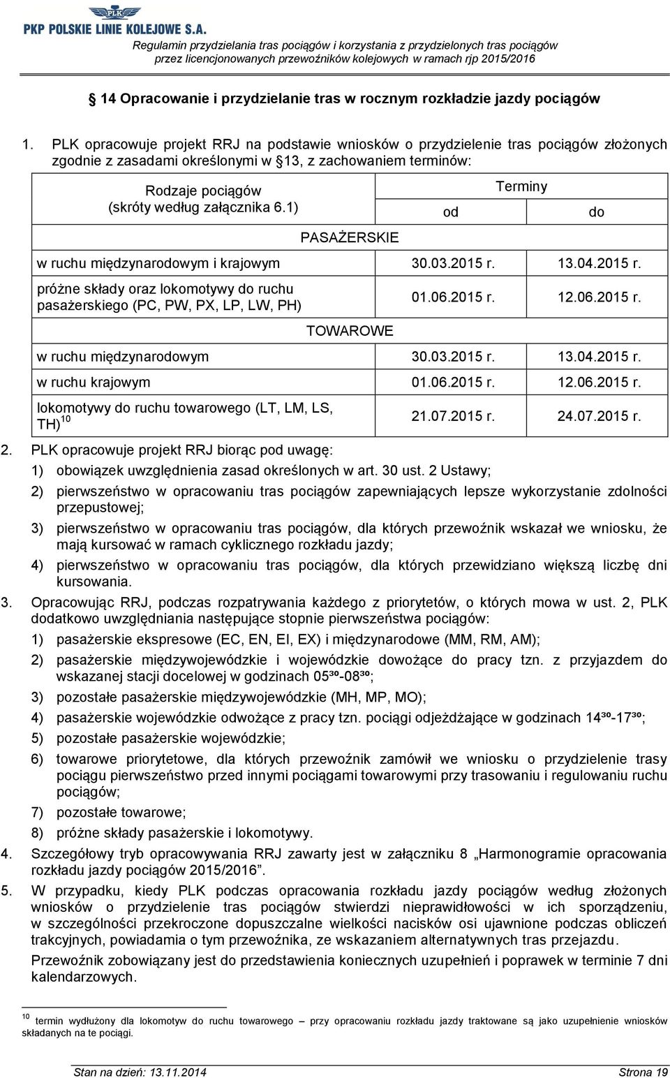 1) PASAŻERSKIE od Terminy w ruchu międzynarodowym i krajowym 30.03.2015 r. 13.04.2015 r. próżne składy oraz lokomotywy do ruchu pasażerskiego (PC, PW, PX, LP, LW, PH) TOWAROWE do 01.06.2015 r. 12.06.2015 r. w ruchu międzynarodowym 30.